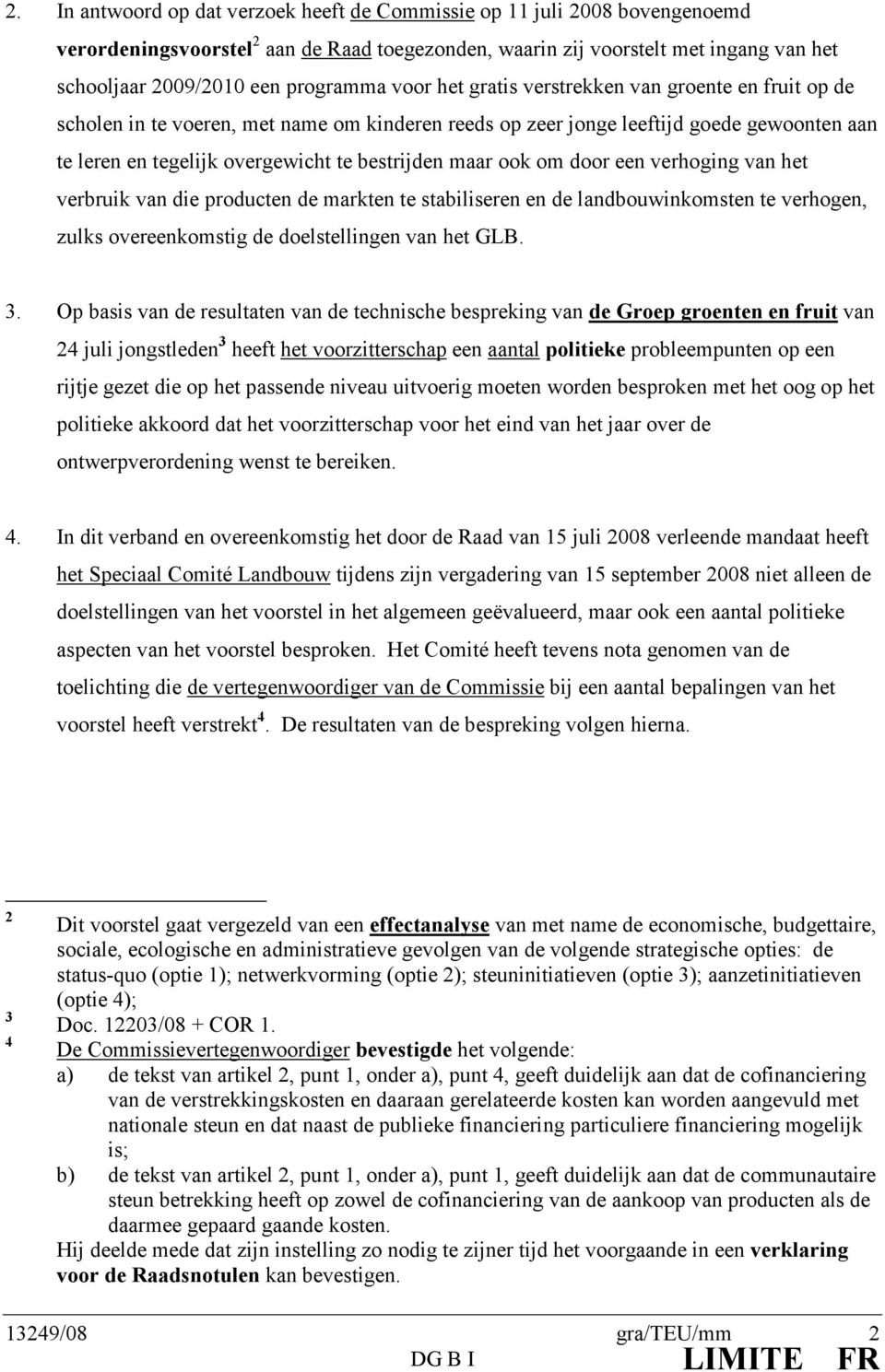 bestrijden maar ook om door een verhoging van het verbruik van die producten de markten te stabiliseren en de landbouwinkomsten te verhogen, zulks overeenkomstig de doelstellingen van het GLB. 3.