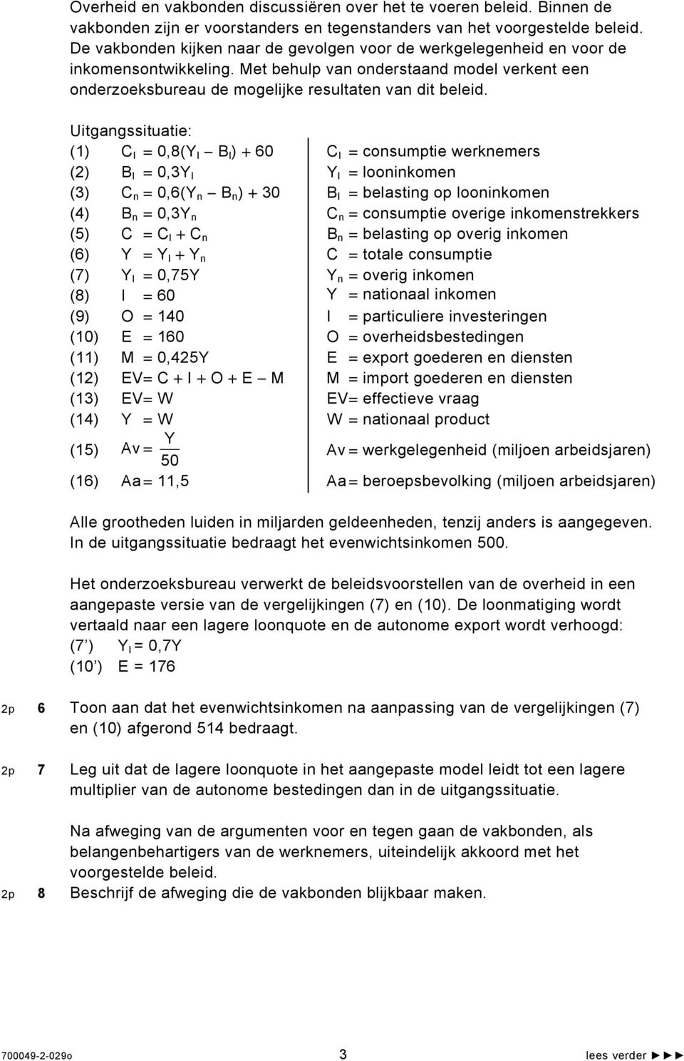 Uitgangssituatie: (1) C l = 0,8(Y l B l ) + 60 C l = consumptie werknemers (2) B l = 0,3Y l Y l = looninkomen (3) C n = 0,6(Y n B n ) + 30 B l = belasting op looninkomen (4) B n = 0,3Y n C n =