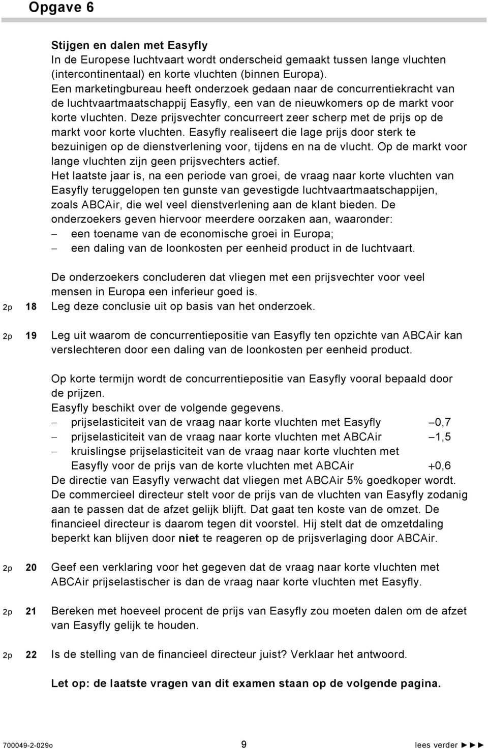 Deze prijsvechter concurreert zeer scherp met de prijs op de markt voor korte vluchten. Easyfly realiseert die lage prijs door sterk te bezuinigen op de dienstverlening voor, tijdens en na de vlucht.