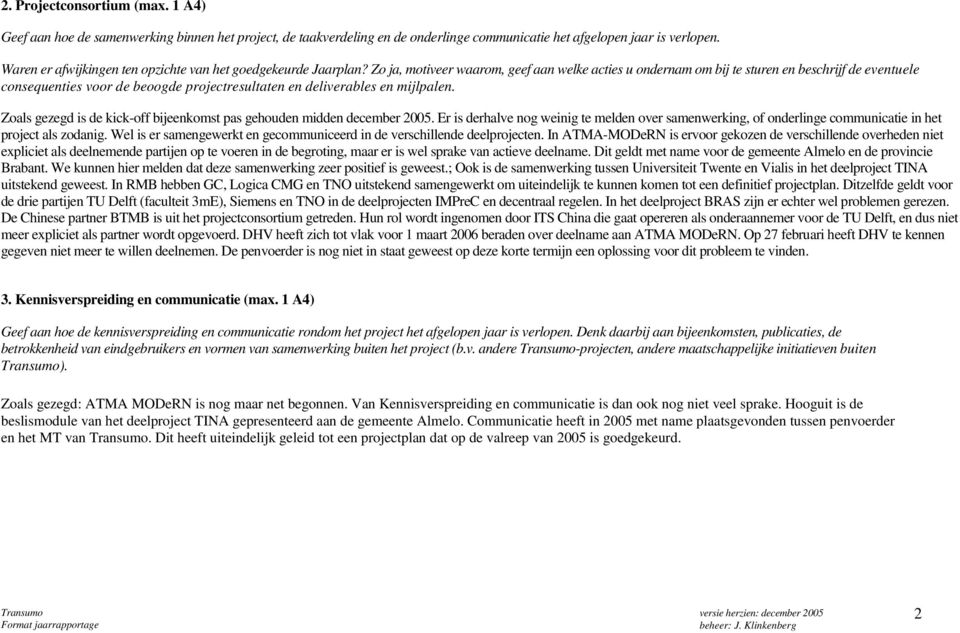 Zo ja, motiveer waarom, geef aan welke acties u ondernam om bij te sturen en beschrijf de eventuele consequenties voor de beoogde projectresultaten en deliverables en mijlpalen.