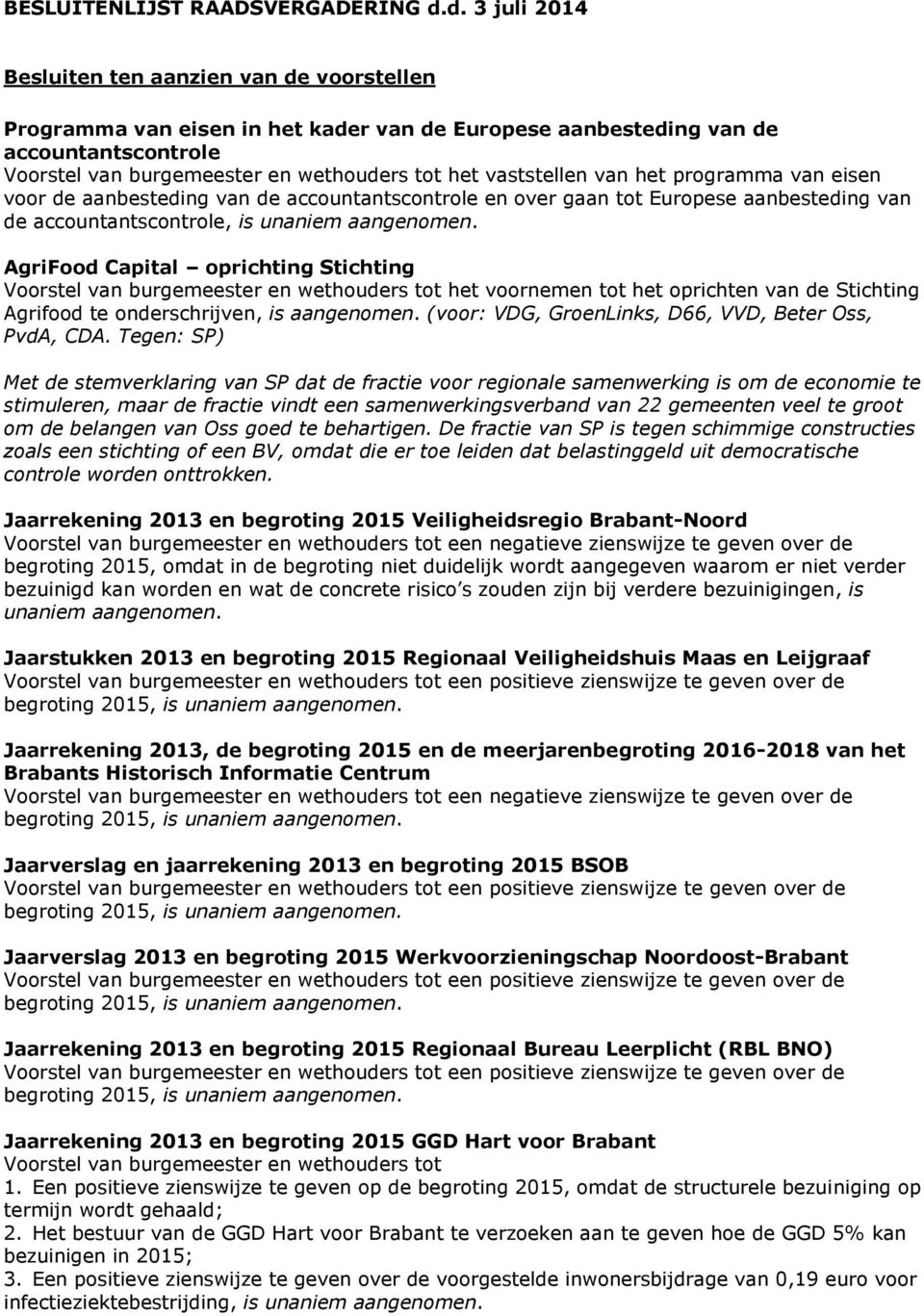 aanbesteding van de accountantscontrole en over gaan tot Europese aanbesteding van de accountantscontrole, is unaniem aangenomen.