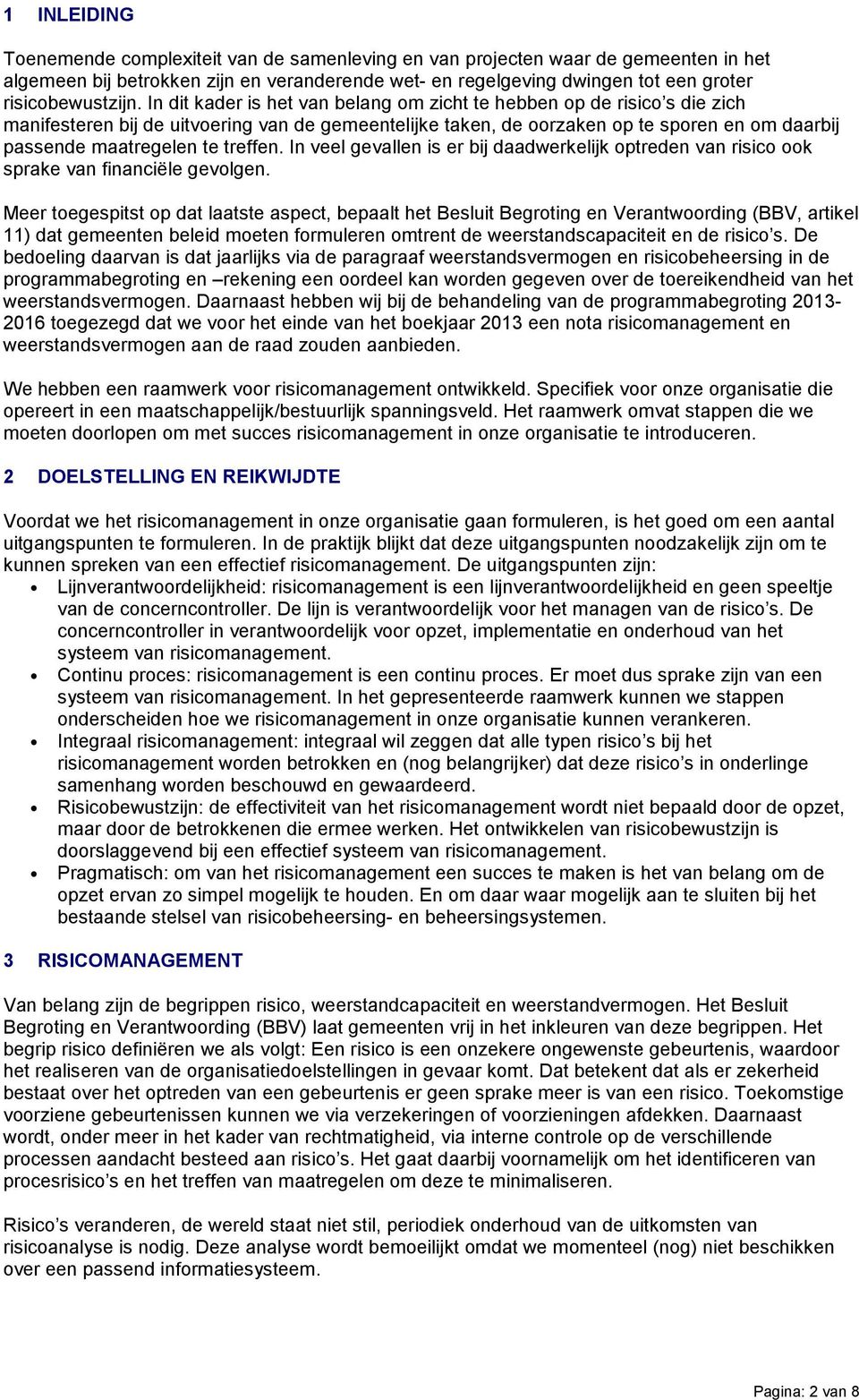 In dit kader is het van belang om zicht te hebben op de risico s die zich manifesteren bij de uitvoering van de gemeentelijke taken, de oorzaken op te sporen en om daarbij passende maatregelen te