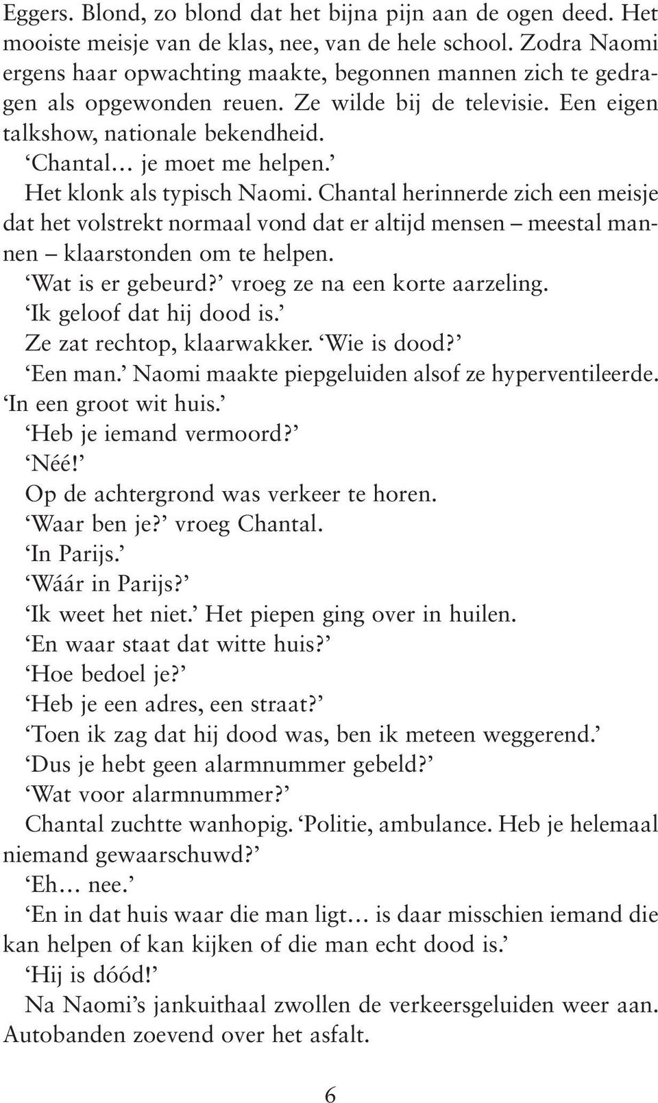 Het klonk als typisch Naomi. Chantal herinnerde zich een meisje dat het volstrekt normaal vond dat er altijd mensen meestal mannen klaarstonden om te helpen. Wat is er gebeurd?