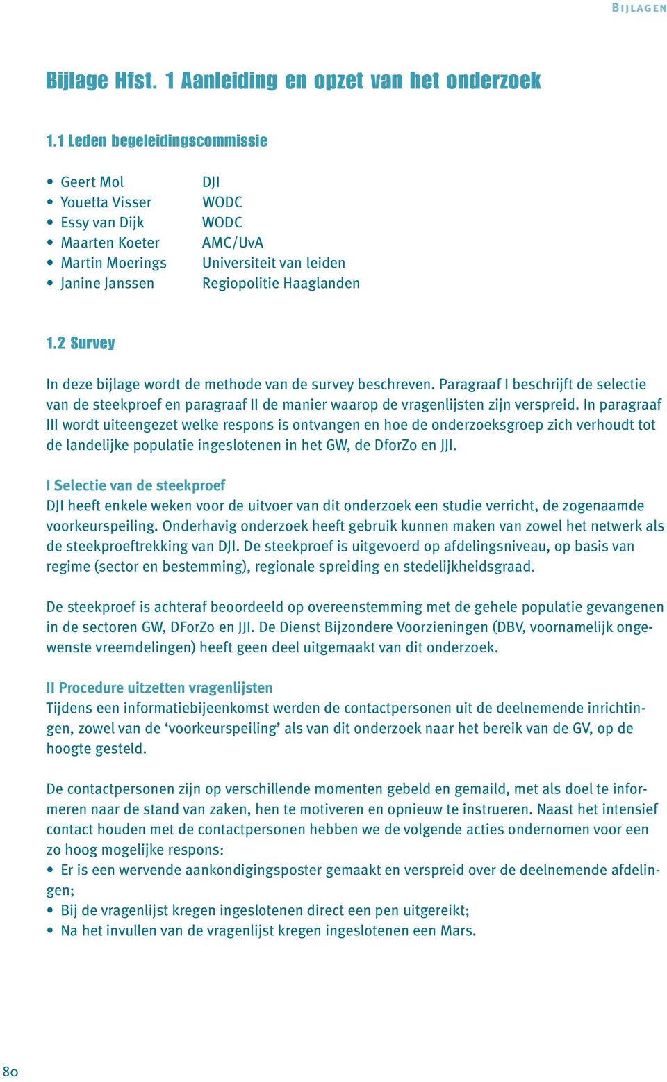 2 Survey In deze bijlage wordt de methode van de survey beschreven. Paragraaf I beschrijft de selectie van de steekproef en paragraaf II de manier waarop de vragenlijsten zijn verspreid.