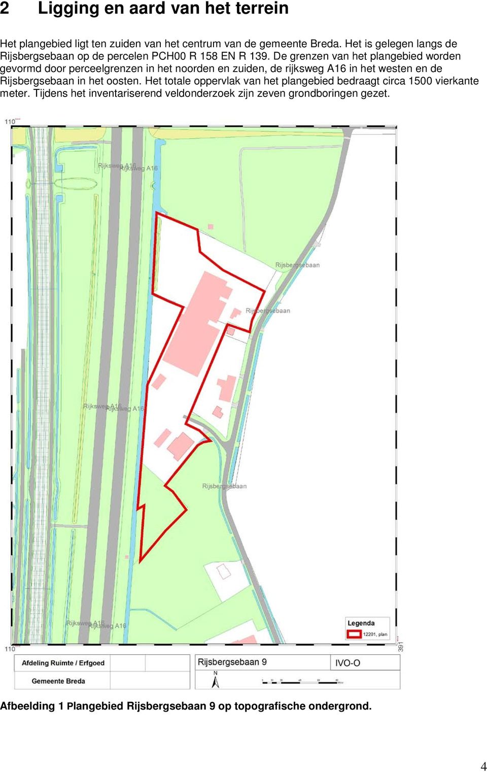 De grenzen van het plangebied worden gevormd door perceelgrenzen in het noorden en zuiden, de rijksweg A16 in het westen en de