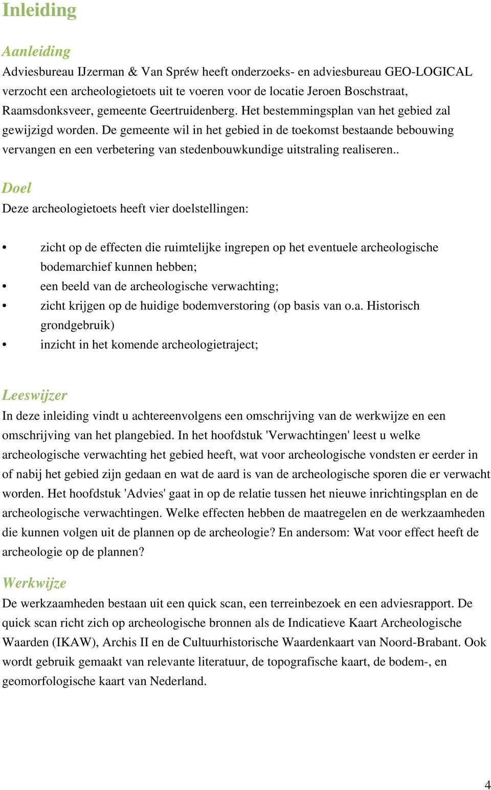 De gemeente wil in het gebied in de toekomst bestaande bebouwing vervangen en een verbetering van stedenbouwkundige uitstraling realiseren.