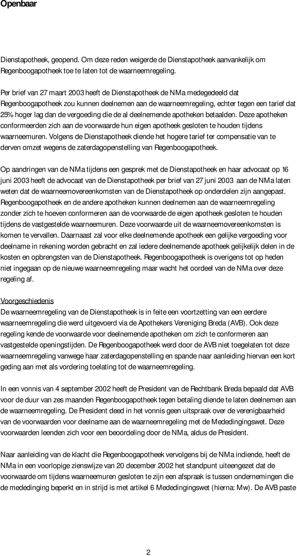 die de al deelnemende apotheken betaalden. Deze apotheken conformeerden zich aan de voorwaarde hun eigen apotheek gesloten te houden tijdens waarneemuren.