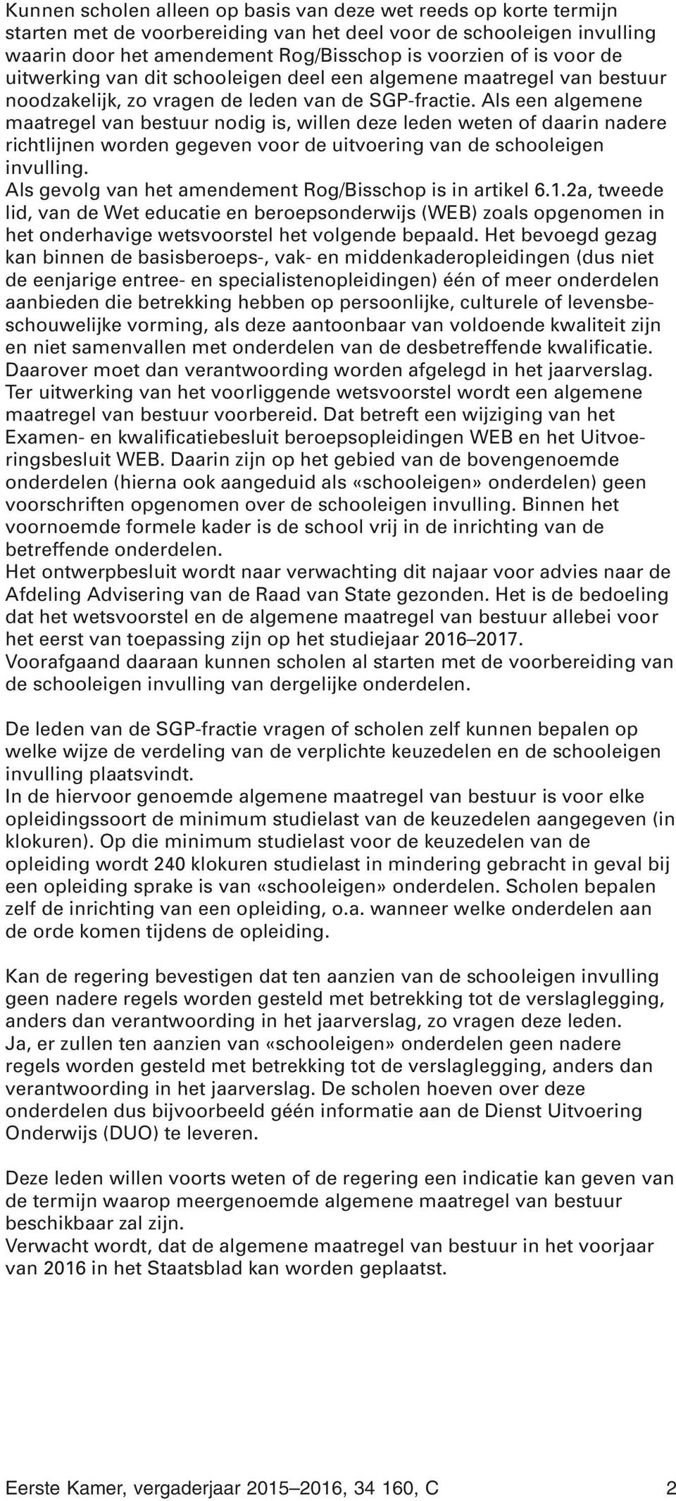 Als een algemene maatregel van bestuur nodig is, willen deze leden weten of daarin nadere richtlijnen worden gegeven voor de uitvoering van de schooleigen invulling.