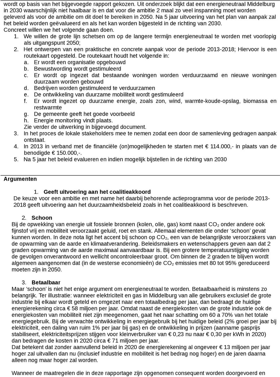 te bereiken in 2050. Na 5 jaar uitvoering van het plan van aanpak zal het beleid worden geëvalueerd en als het kan worden bijgesteld in de richting van 2030. Concreet willen we het volgende gaan doen.