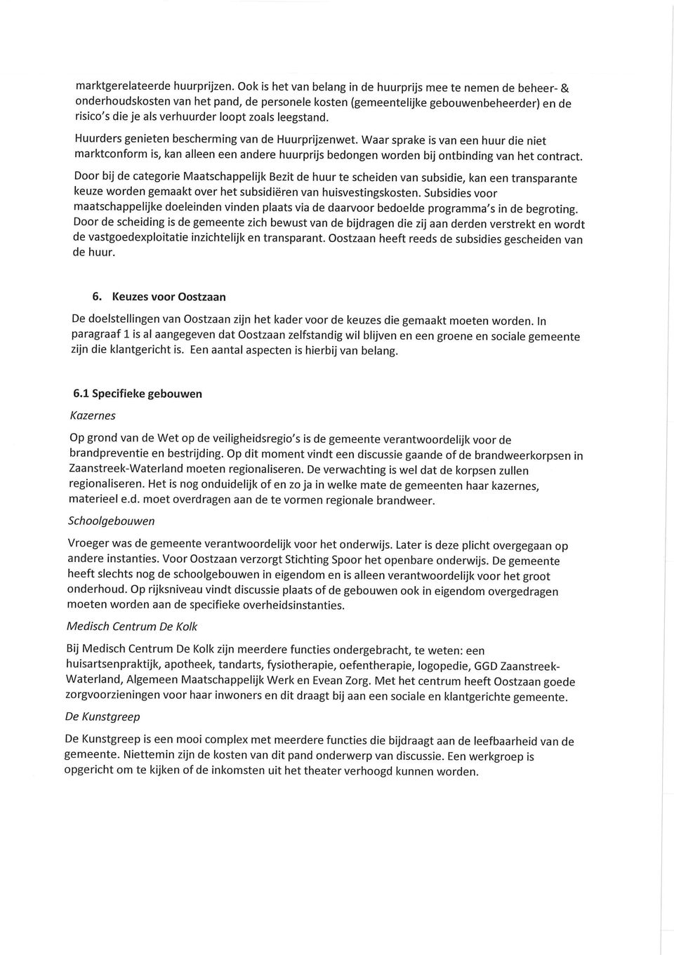 leegstand. Huurders genieten bescherming van de Huurprijzenwet. Waar sprake is van een huur die niet marktconform is, kan alleen een andere huurprijs bedongen worden bij ontbinding van het contract.