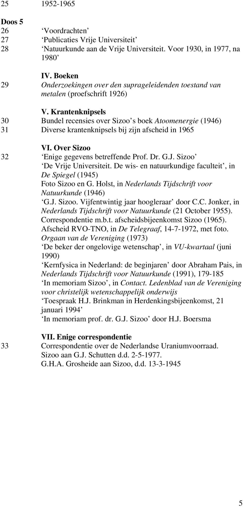 Krantenknipsels 30 Bundel recensies over Sizoo s boek Atoomenergie (1946) 31 Diverse krantenknipsels bij zijn afscheid in 1965 VI. Over Sizoo 32 Enige gegevens betreffende Prof. Dr. G.J.