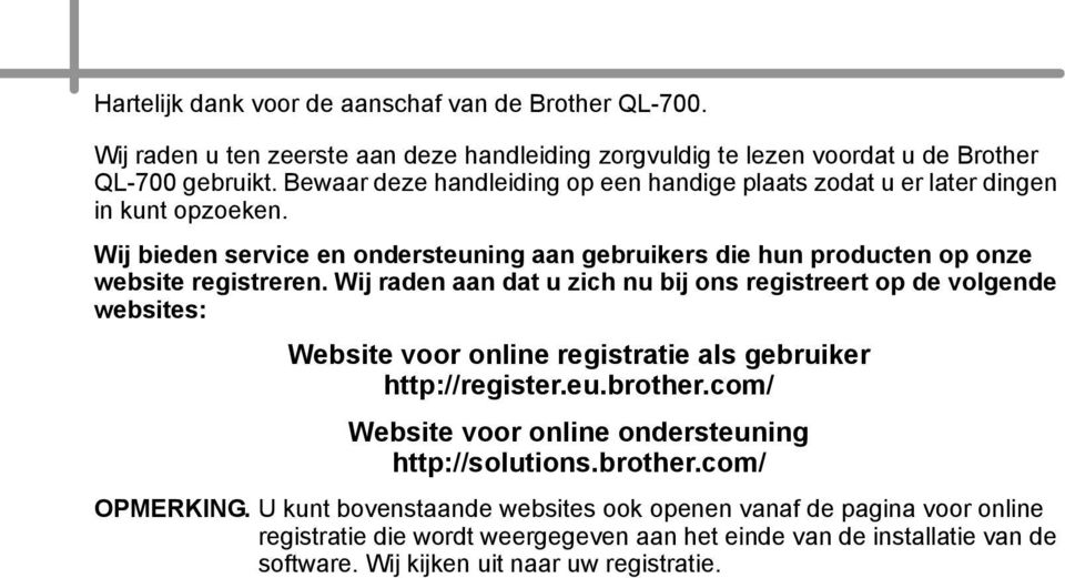 Wij raden aan dat u zich nu bij ons registreert op de volgende websites: Website voor online registratie als gebruiker http://register.eu.brother.