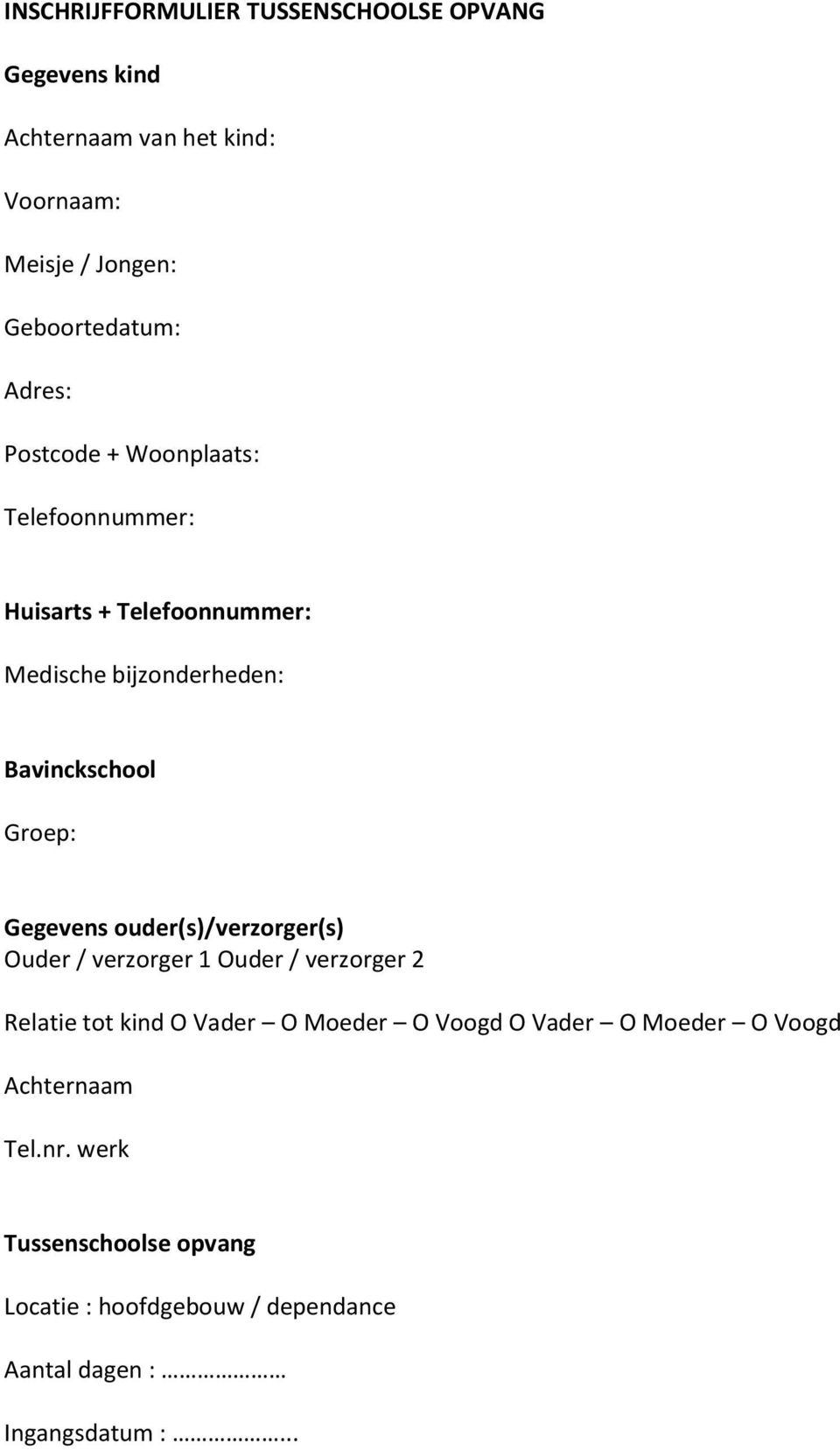 Gegevens ouder(s)/verzorger(s) Ouder / verzorger 1 Ouder / verzorger 2 Relatie tot kind O Vader O Moeder O Voogd O Vader O