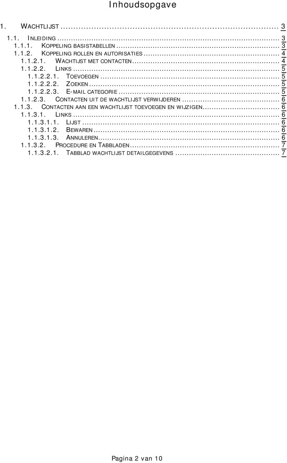 .. 6 1.1.3. CONTACTEN AAN EEN WACHTLIJST TOEVOEGEN EN WIJZIGEN... 6 1.1.3.1. LINKS... 6 1.1.3.1.1. LIJST... 6 1.1.3.1.2. BEWAREN... 6 1.1.3.1.3. ANNULEREN.