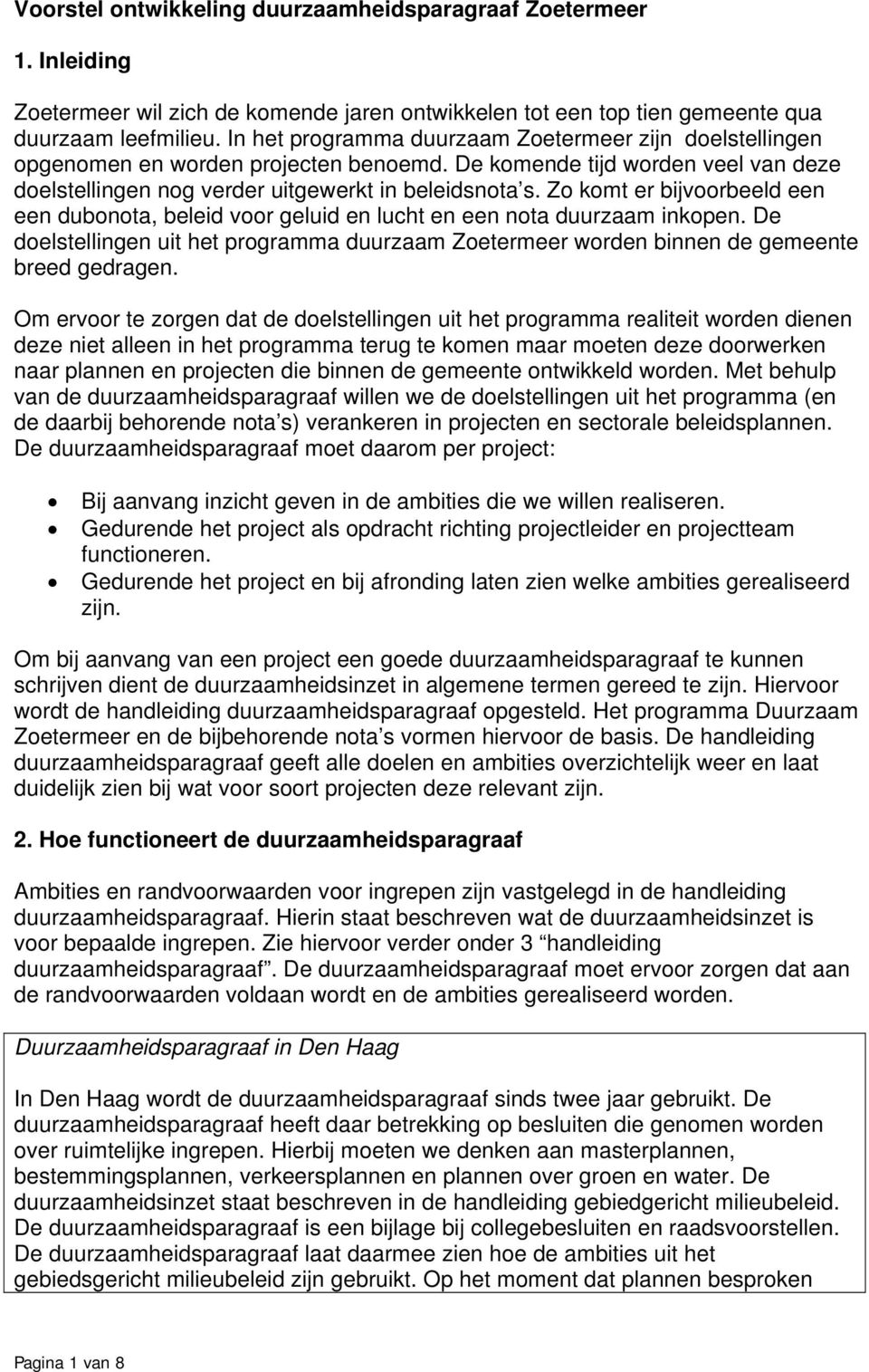 Zo komt er bijvoorbeeld een een dubonota, beleid voor geluid en lucht en een nota duurzaam inkopen. De doelstellingen uit het programma duurzaam Zoetermeer worden binnen de gemeente breed gedragen.