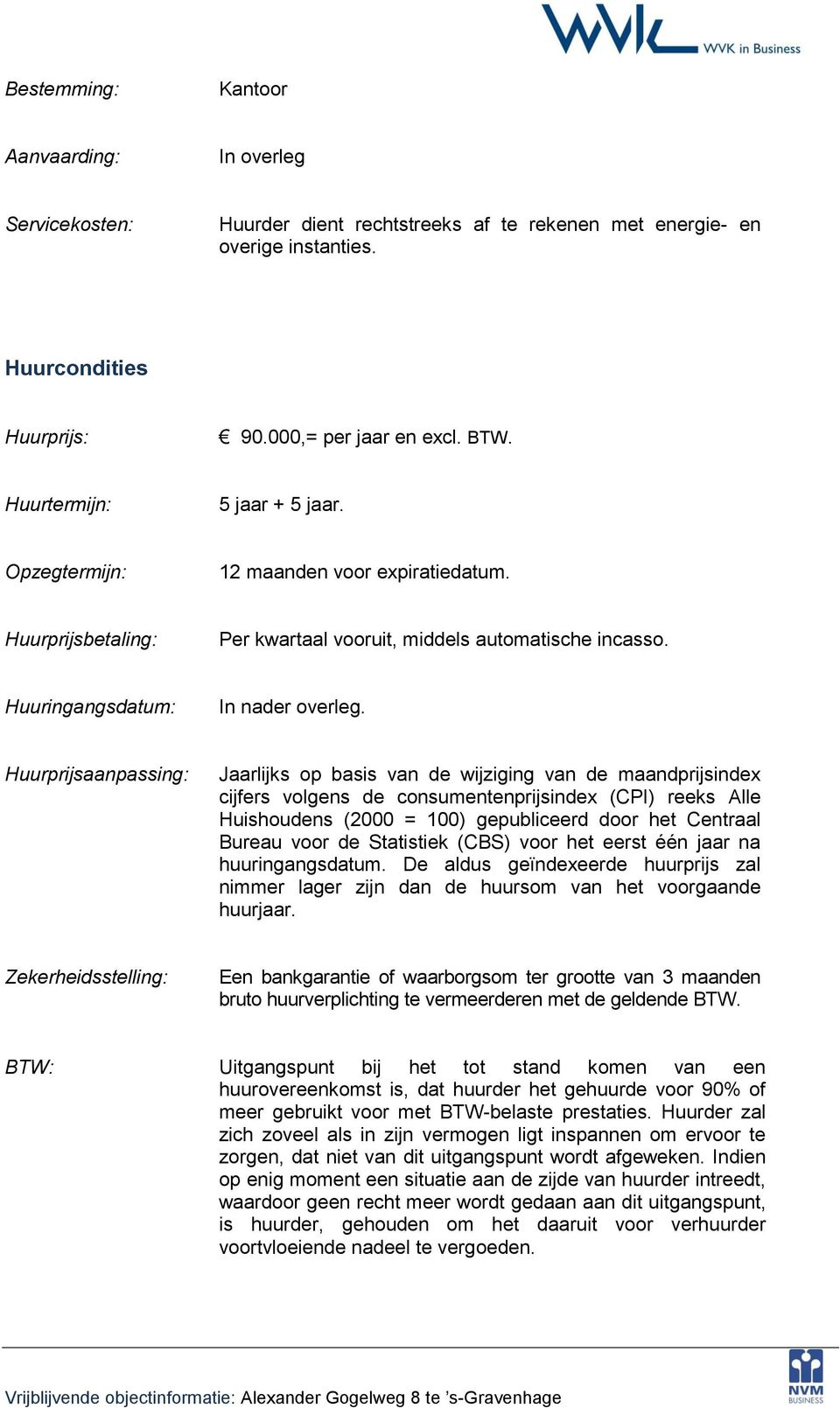 Huurprijsaanpassing: Jaarlijks op basis van de wijziging van de maandprijsindex cijfers volgens de consumentenprijsindex (CPI) reeks Alle Huishoudens (2000 = 100) gepubliceerd door het Centraal