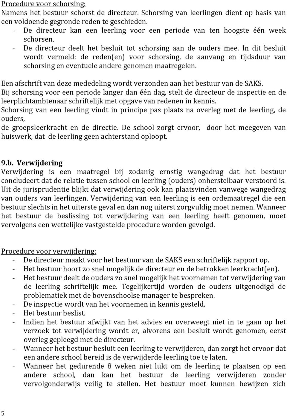 In dit besluit wordt vermeld: de reden(en) voor schorsing, de aanvang en tijdsduur van schorsing en eventuele andere genomen maatregelen.