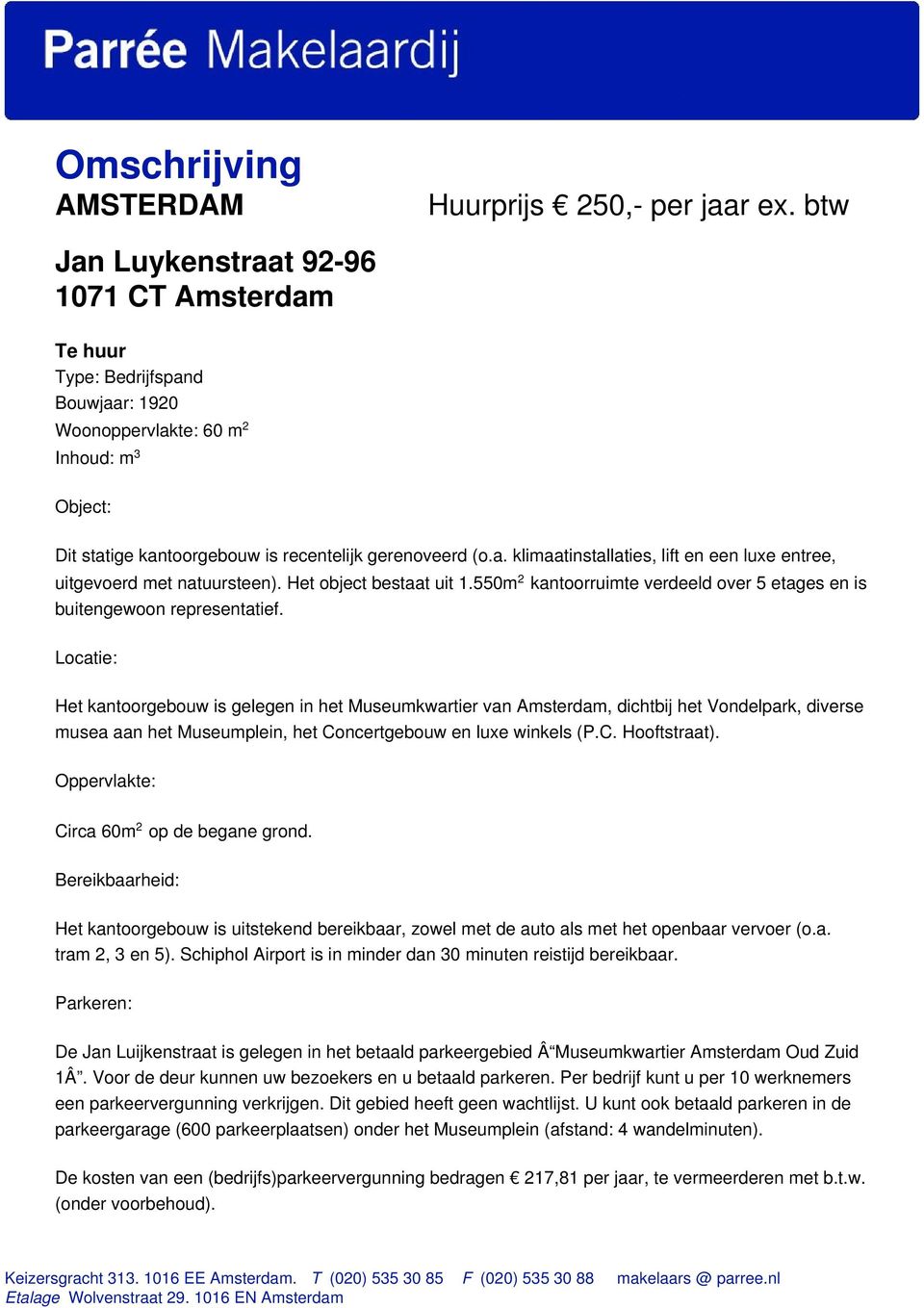 Het object bestaat uit 1.550m 2 kantoorruimte verdeeld over 5 etages en is buitengewoon representatief.