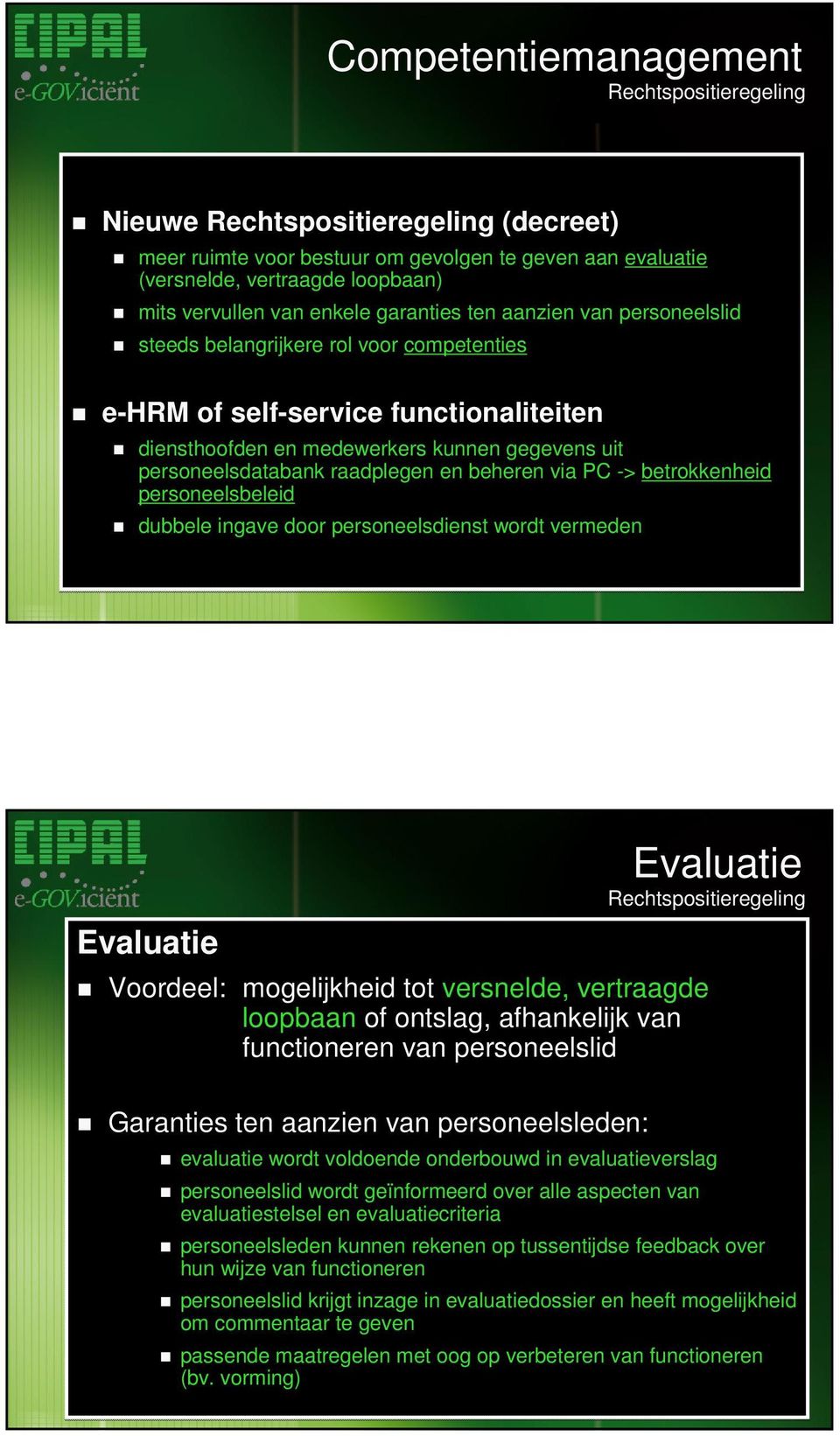 raadplegen en beheren via PC -> betrokkenheid personeelsbeleid dubbele ingave door personeelsdienst wordt vermeden Evaluatie Evaluatie Rechtspositieregeling Voordeel: mogelijkheid tot versnelde,