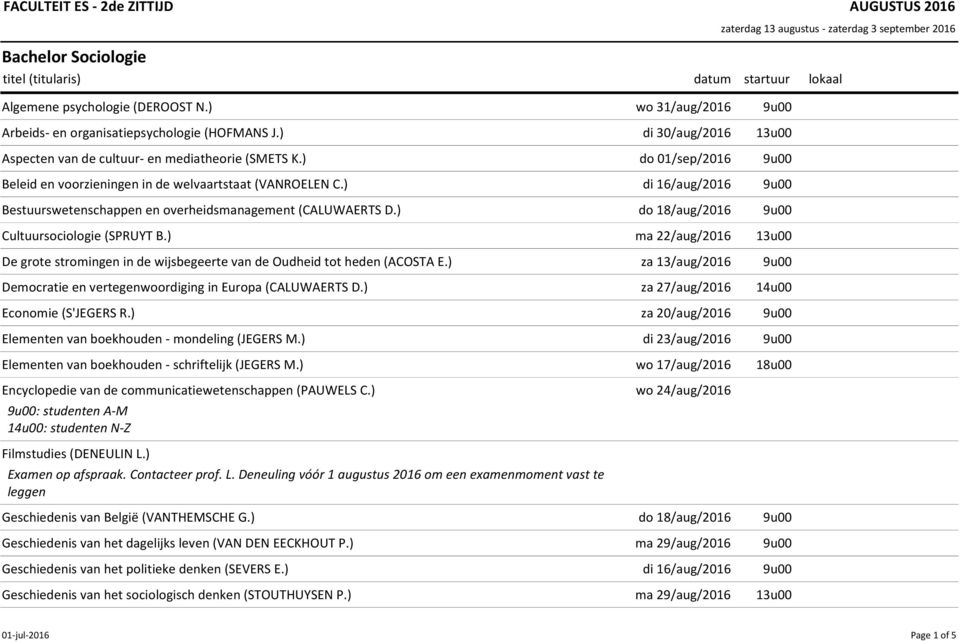 ) do 18/aug/2016 9u00 Cultuursociologie (SPRUYT B.) ma 22/aug/2016 13u00 De grote stromingen in de wijsbegeerte van de Oudheid tot heden (ACOSTA E.
