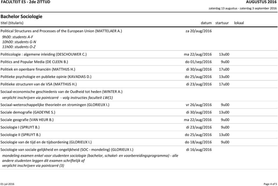 ) di 30/aug/2016 17u00 Politieke psychologie en publieke opinie (KAVADIAS D.) do 25/aug/2016 13u00 Politieke structuren van de VSA (MATTHIJS H.