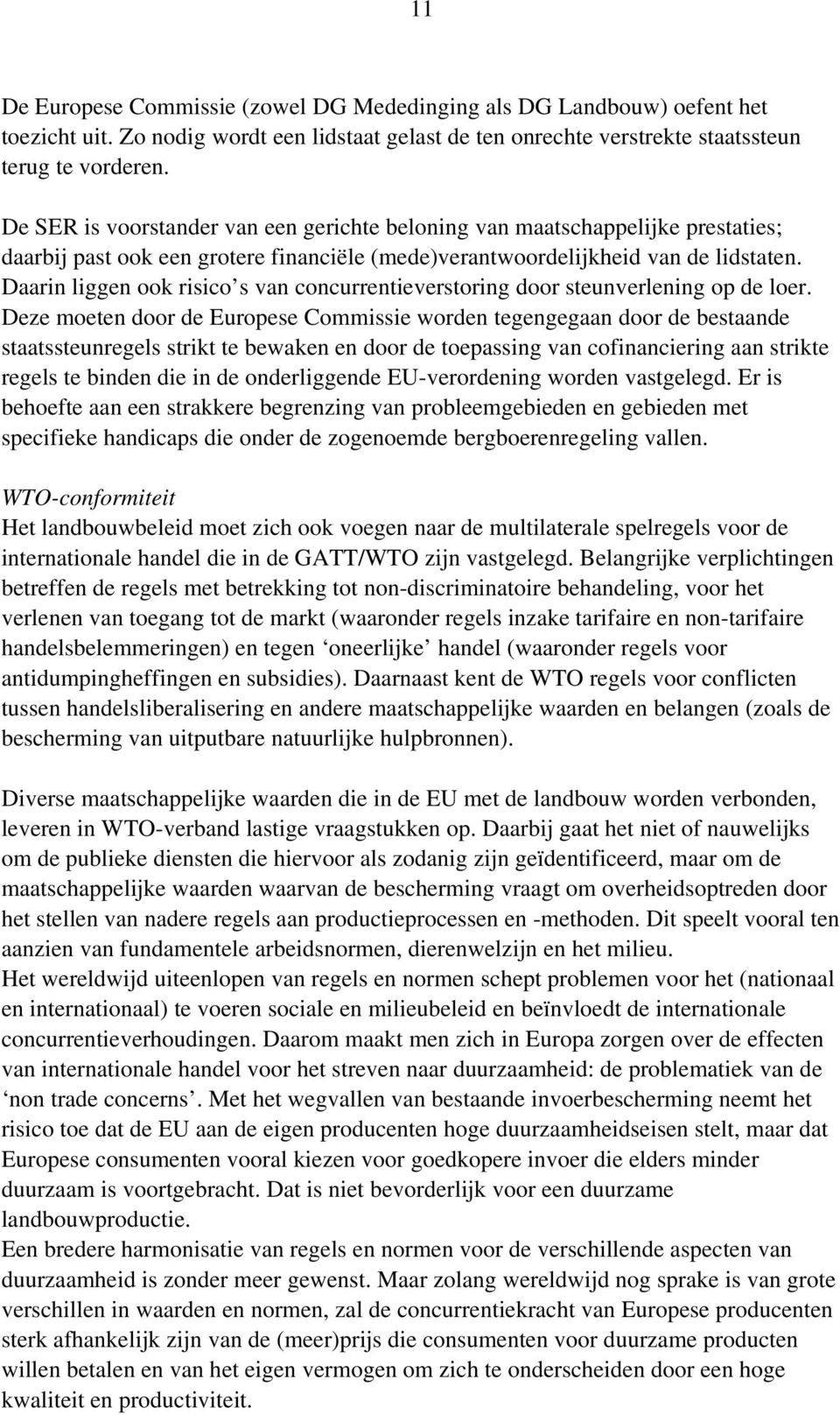 Daarin liggen ook risico s van concurrentieverstoring door steunverlening op de loer.