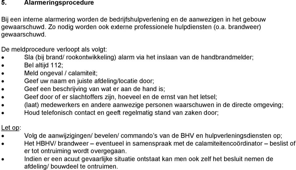 door; Geef een beschrijving van wat er aan de hand is; Geef door of er slachtoffers zijn, hoeveel en de ernst van het letsel; (laat) medewerkers en andere aanwezige personen waarschuwen in de directe