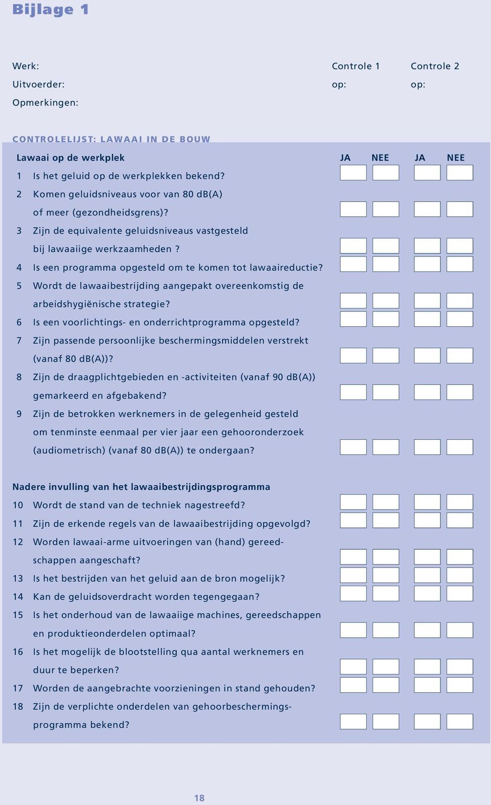 4 Is een programma opgesteld om te komen tot lawaaireductie? 5 Wordt de lawaaibestrijding aangepakt overeenkomstig de arbeidshygiënische strategie?