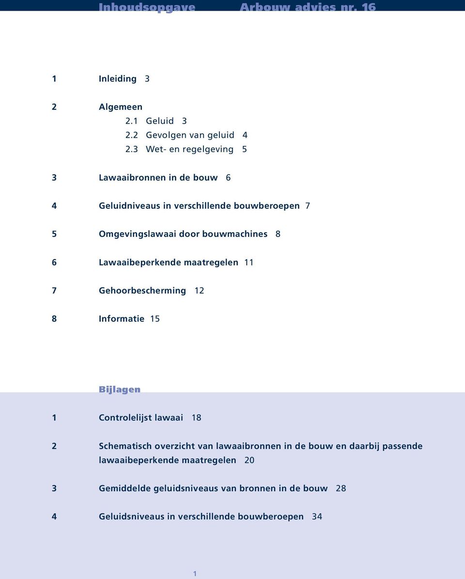 6 Lawaaibeperkende maatregelen 11 7 Gehoorbescherming 12 8 Informatie 15 Bijlagen 1 Controlelijst lawaai 18 2 Schematisch overzicht van