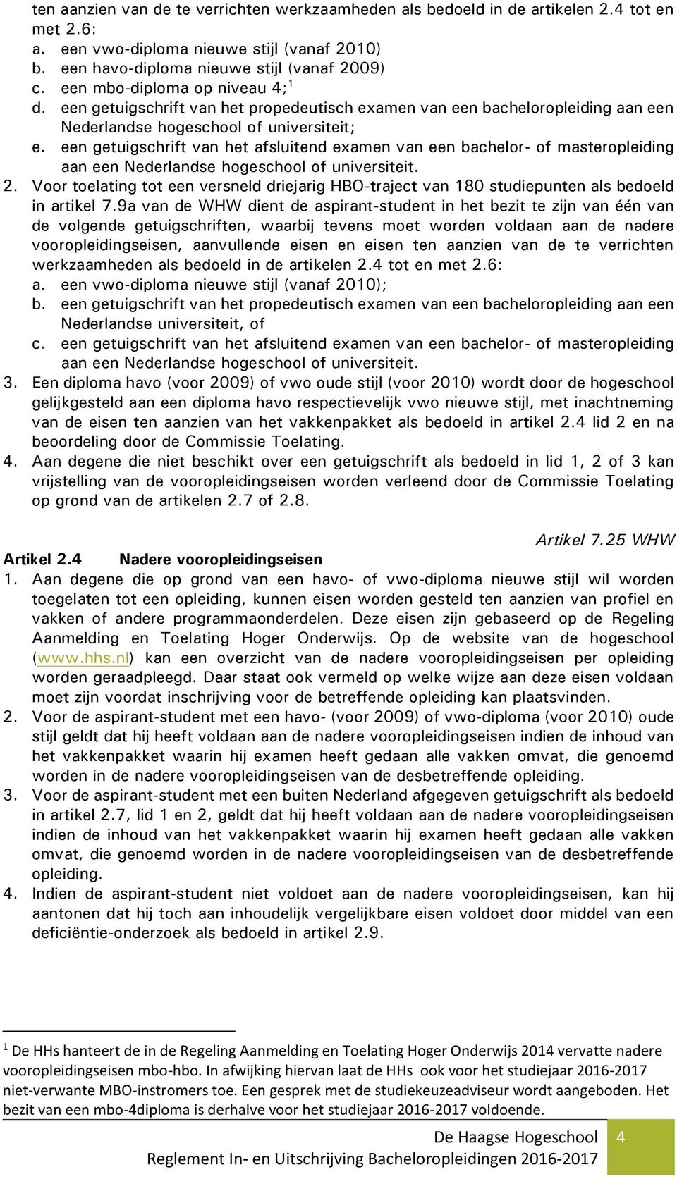 een getuigschrift van het afsluitend examen van een bachelor- of masteropleiding aan een Nederlandse hogeschool of universiteit. 2.