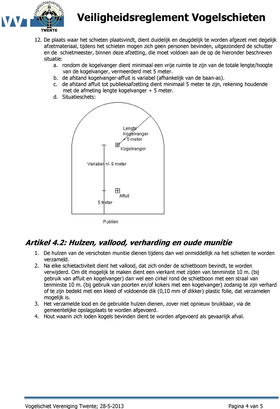 rondom de kogelvanger dient minimaal een vrije ruimte te zijn van de totale lengte/hoogte van de kogelvanger, vermeerderd met 5 meter. b.