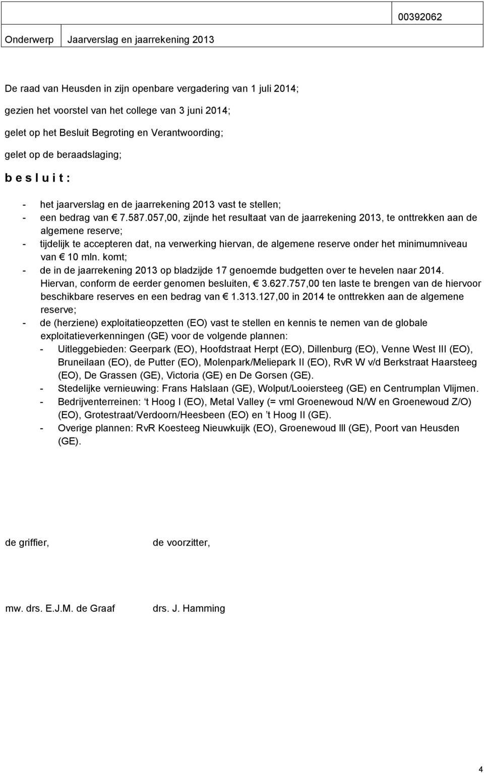 057,00, zijnde het resultaat van de jaarrekening 2013, te onttrekken aan de algemene reserve; - tijdelijk te accepteren dat, na verwerking hiervan, de algemene reserve onder het minimumniveau van 10