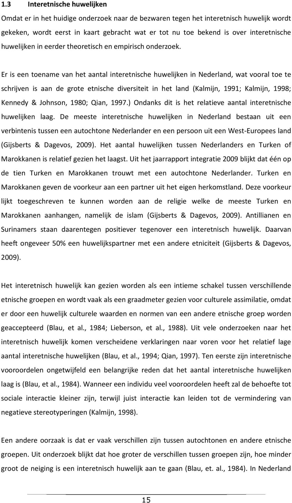 Er is een toename van het aantal interetnische huwelijken in Nederland, wat vooral toe te schrijven is aan de grote etnische diversiteit in het land (Kalmijn, 1991; Kalmijn, 1998; Kennedy & Johnson,