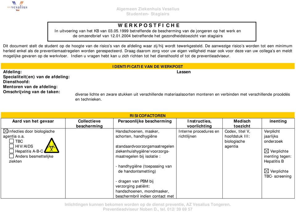 De aanwezige risico s worden tot een minimum herleid enkel als de preventiemaatregelen worden gerespecteerd.