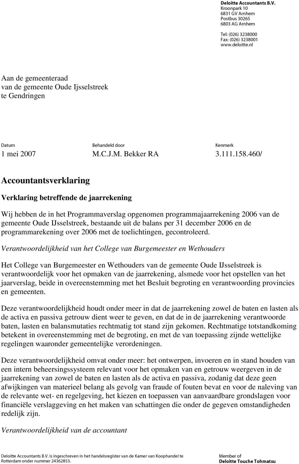 460/ Accountantsverklaring Verklaring betreffende de jaarrekening Wij hebben de in het Programmaverslag opgenomen programmajaarrekening 2006 van de gemeente Oude IJsselstreek, bestaande uit de balans