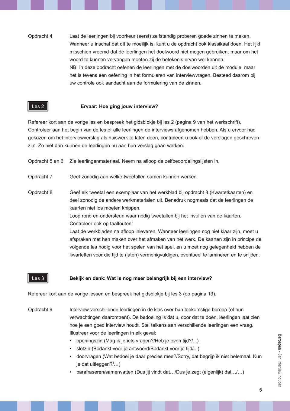 In deze opdracht oefenen de leerlingen met de doelwoorden uit de module, maar het is tevens een oefening in het formuleren van interviewvragen.