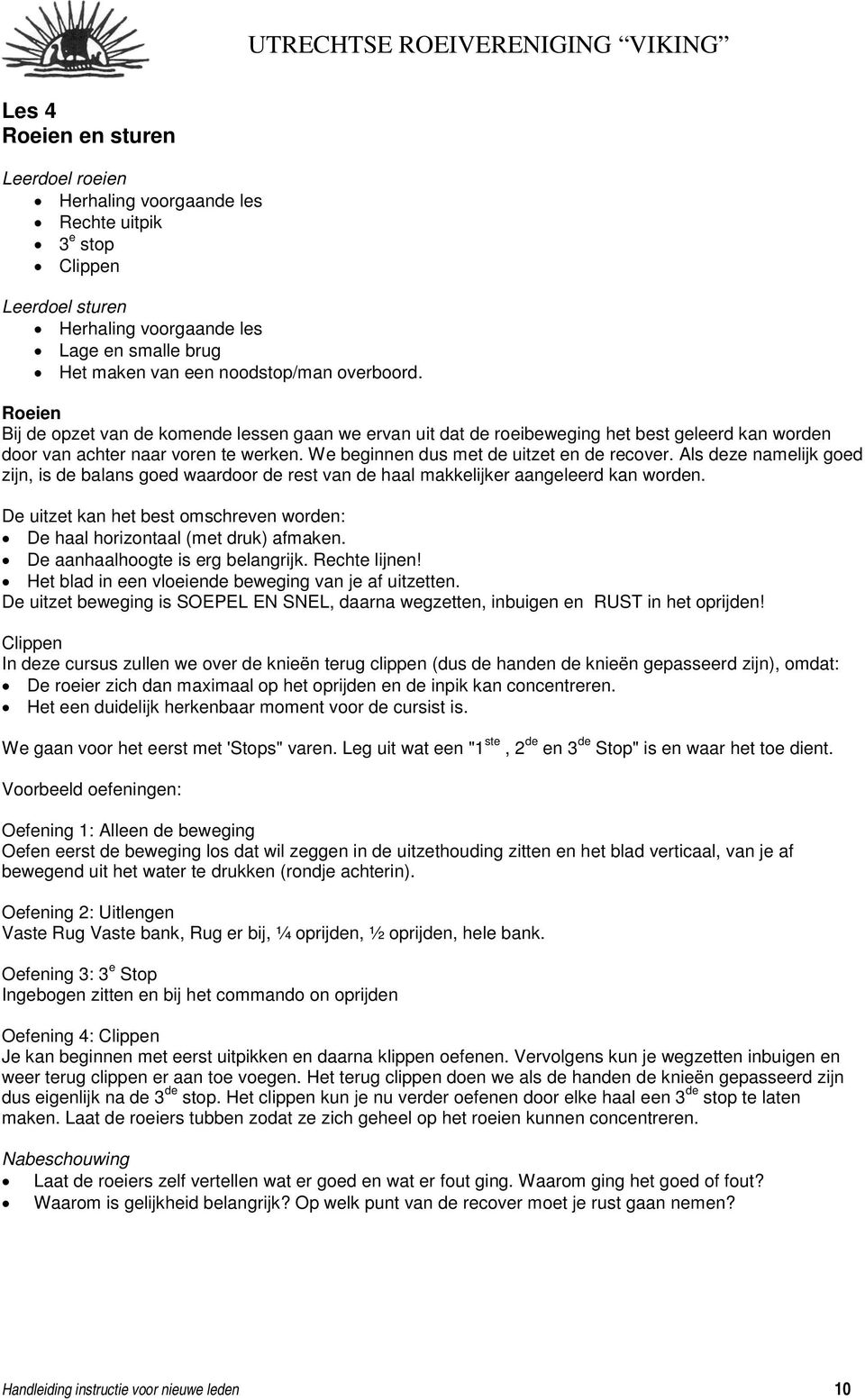 Als deze namelijk goed zijn, is de balans goed waardoor de rest van de haal makkelijker aangeleerd kan worden. De uitzet kan het best omschreven worden: De haal horizontaal (met druk) afmaken.