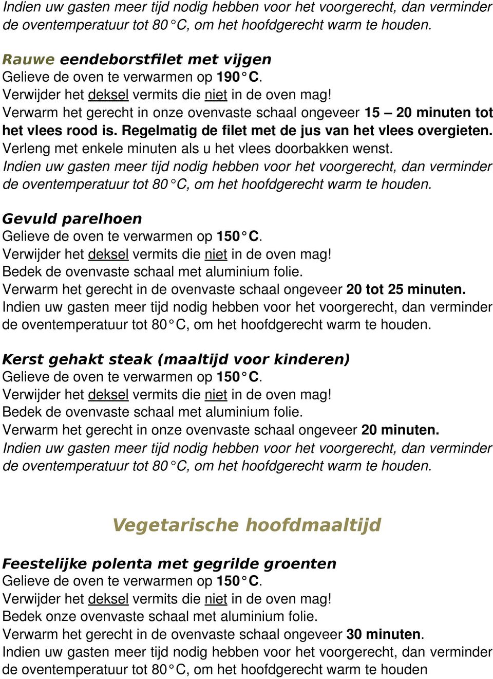 Gevuld parelhoen Verwarm het gerecht in de ovenvaste schaal ongeveer 20 tot 25 minuten.