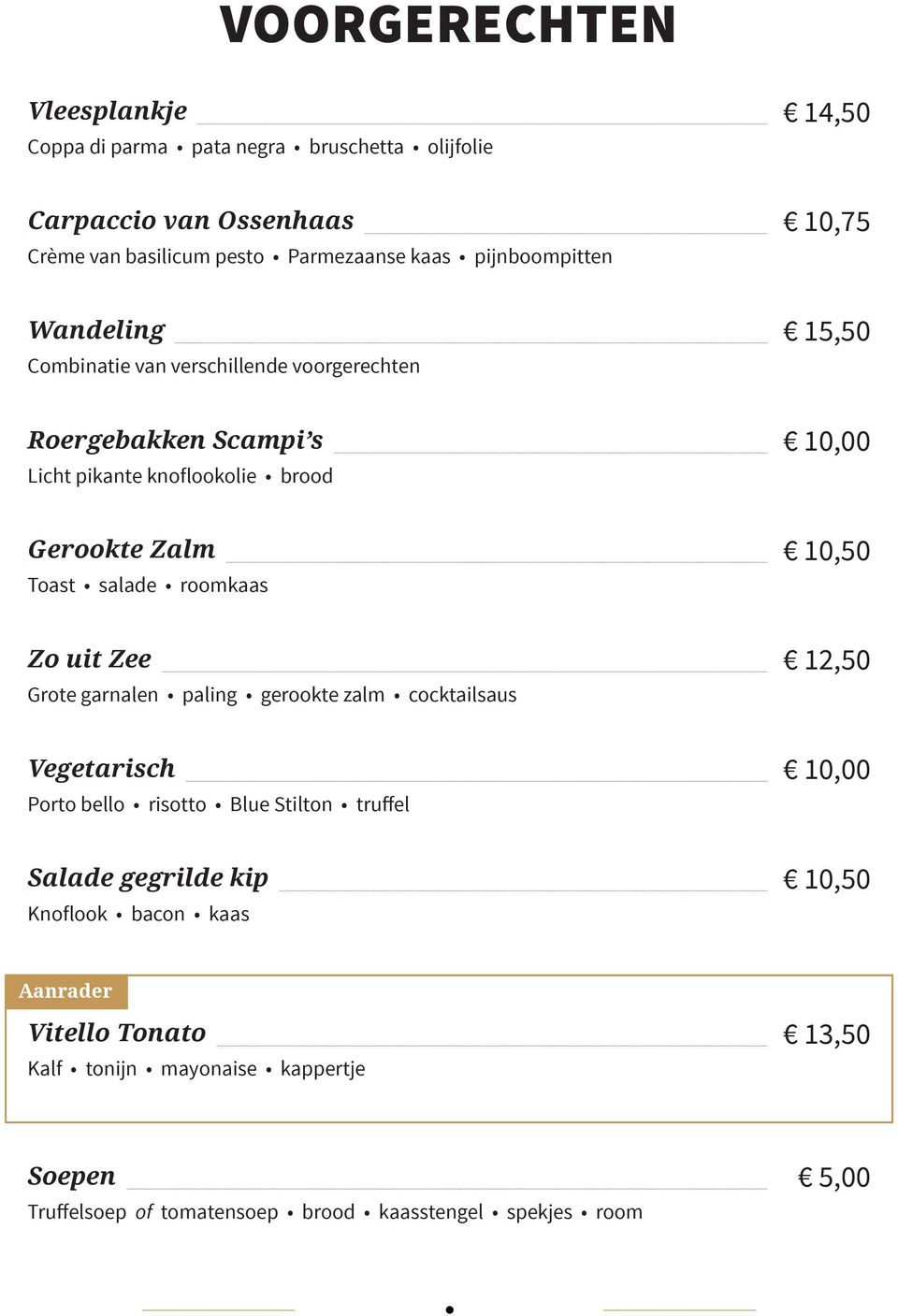 Toast salade roomkaas 10,50 Zo uit Zee Grote garnalen paling gerookte zalm cocktailsaus 12,50 Vegetarisch Porto bello risotto Blue Stilton truffel 10,00