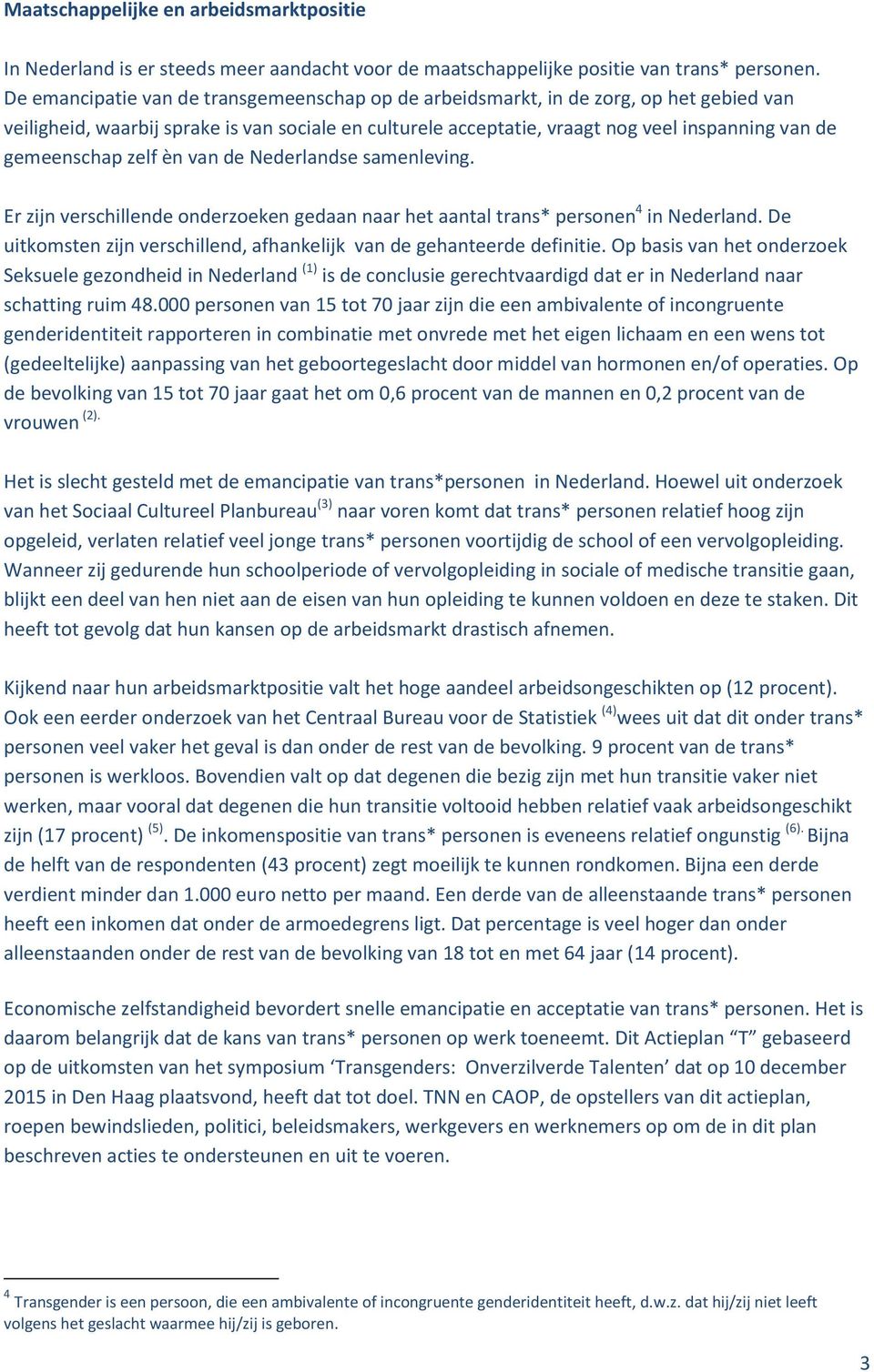 gemeenschap zelf èn van de Nederlandse samenleving. Er zijn verschillende onderzoeken gedaan naar het aantal trans* personen 4 in Nederland.