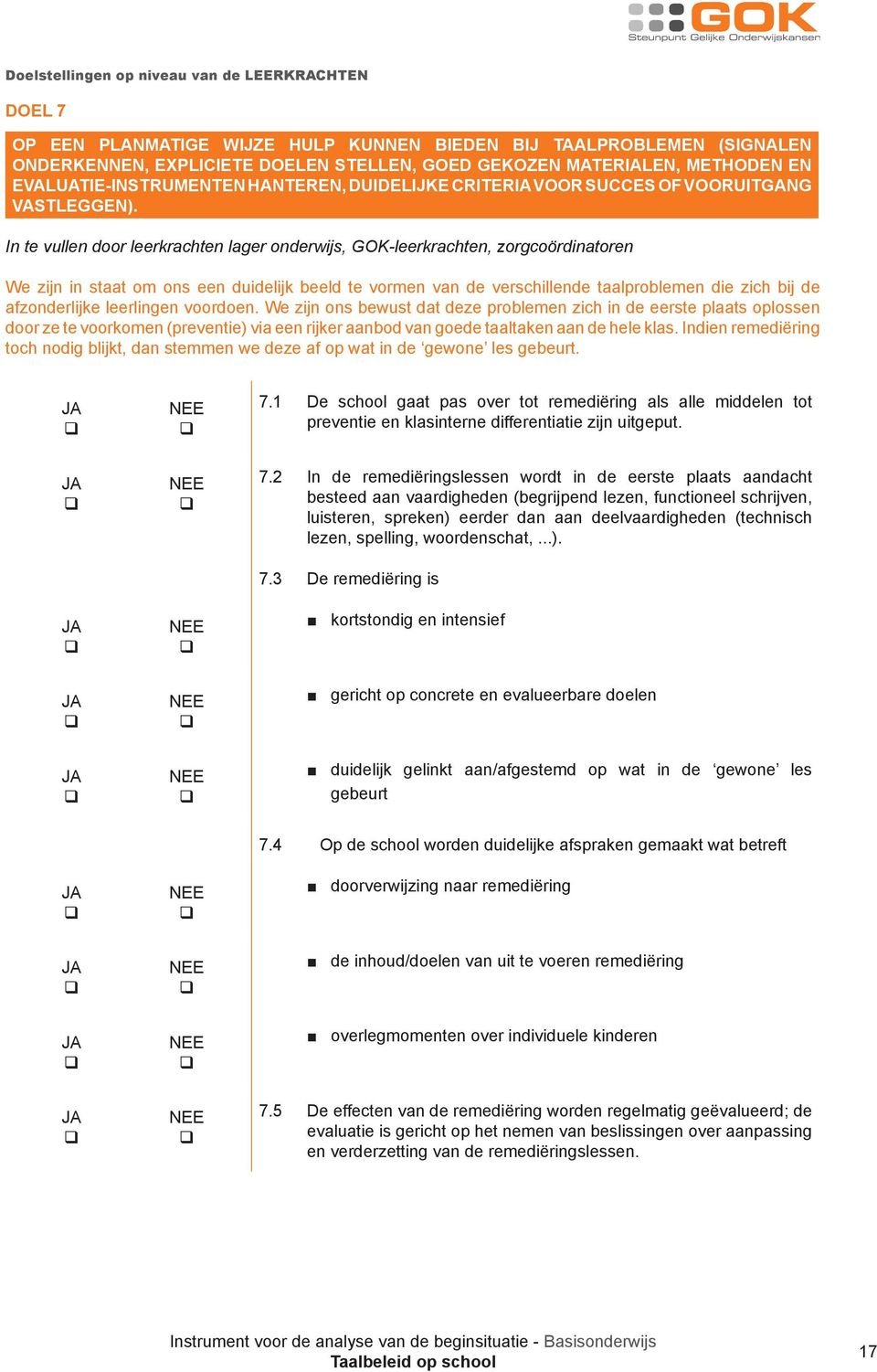 In te vullen door leerkrachten lager onderwijs, GOK-leerkrachten, zorgcoördinatoren We zijn in staat om ons een duidelijk beeld te vormen van de verschillende taalproblemen die zich bij de