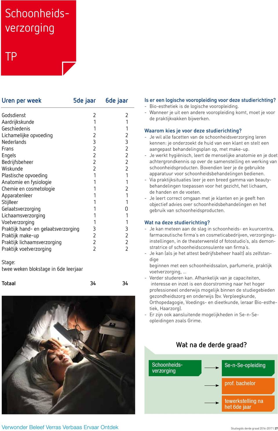 Stage: twee weken blokstage in 6de leerjaar Totaal 34 34 - Bio-esthetiek is de logische vooropleiding. - Wanneer je uit een andere vooropleiding komt, moet je voor de praktijkvakken bijwerken.