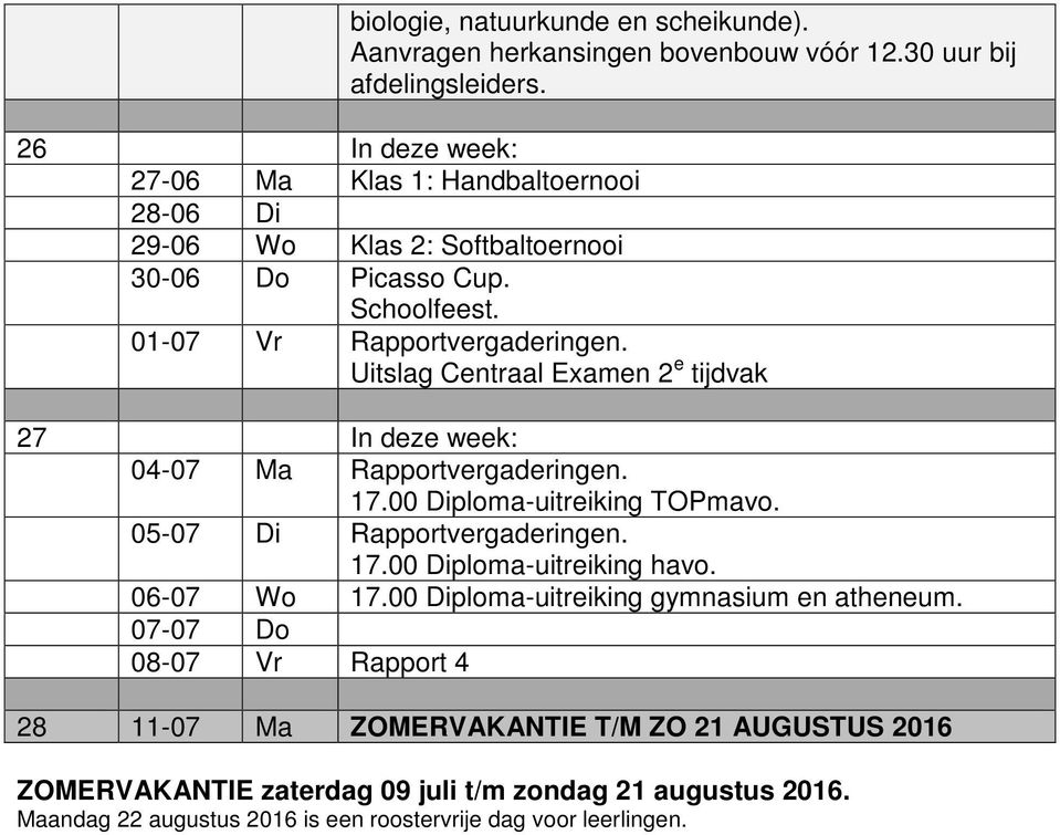 Uitslag Centraal Examen 2 e tijdvak 27 In deze week: 04-07 Ma Rapportvergaderingen. 17.00 Diploma-uitreiking TOPmavo. 05-07 Di Rapportvergaderingen. 17.00 Diploma-uitreiking havo.