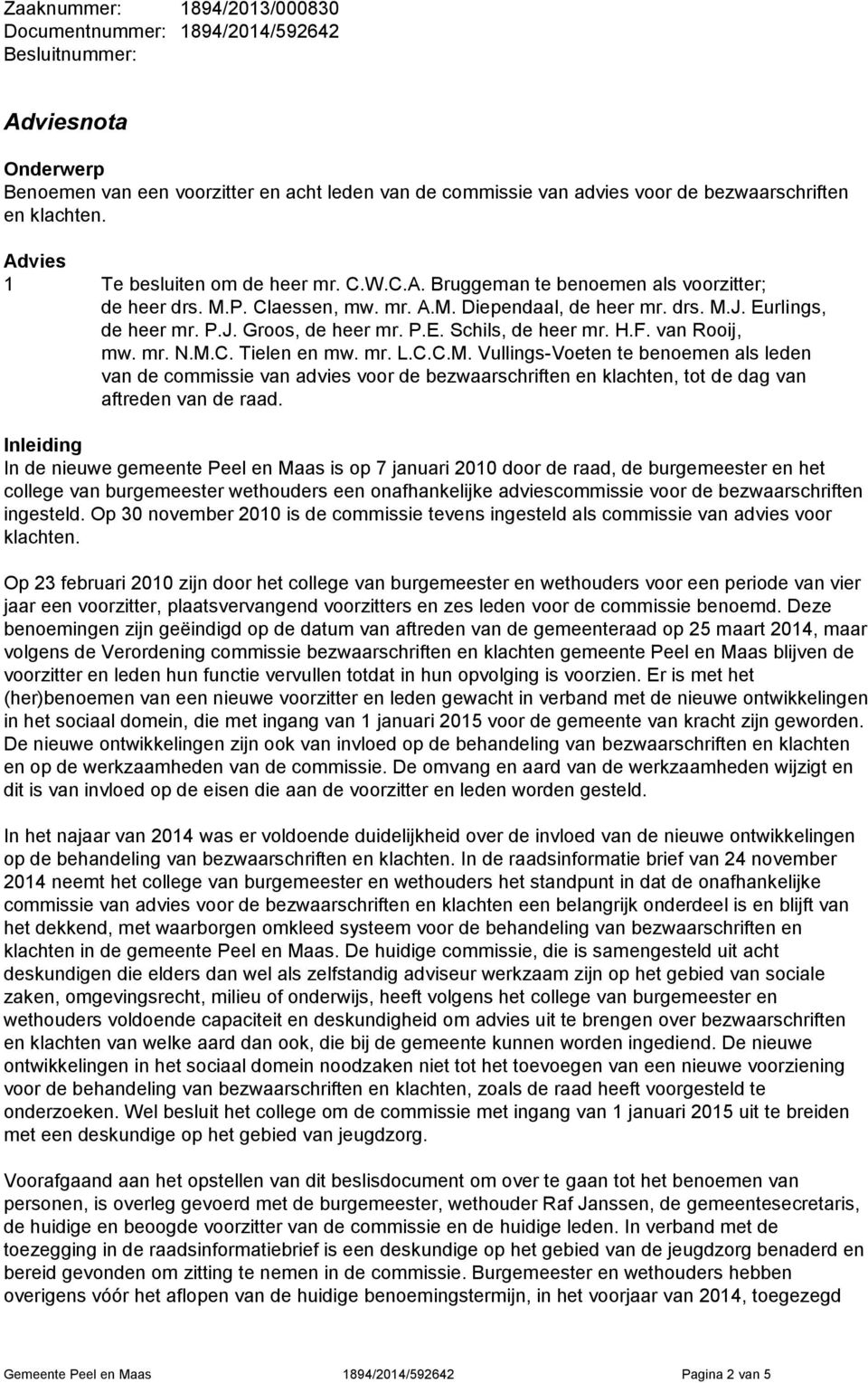 Inleiding In de nieuwe gemeente Peel en Maas is op 7 januari 2010 door de raad, de burgemeester en het college van burgemeester wethouders een onafhankelijke adviescommissie voor de bezwaarschriften