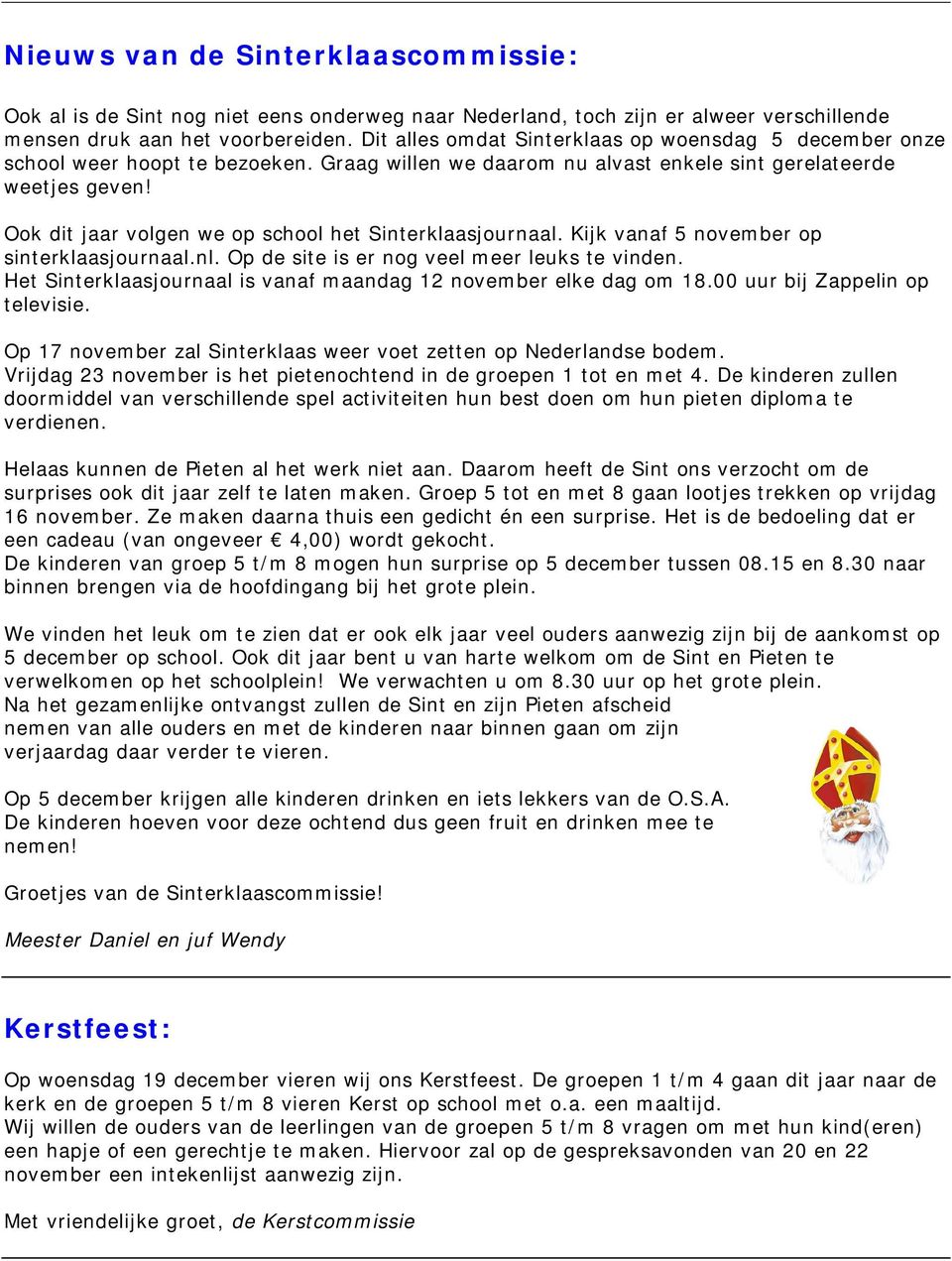 Ook dit jaar volgen we op school het Sinterklaasjournaal. Kijk vanaf 5 november op sinterklaasjournaal.nl. Op de site is er nog veel meer leuks te vinden.