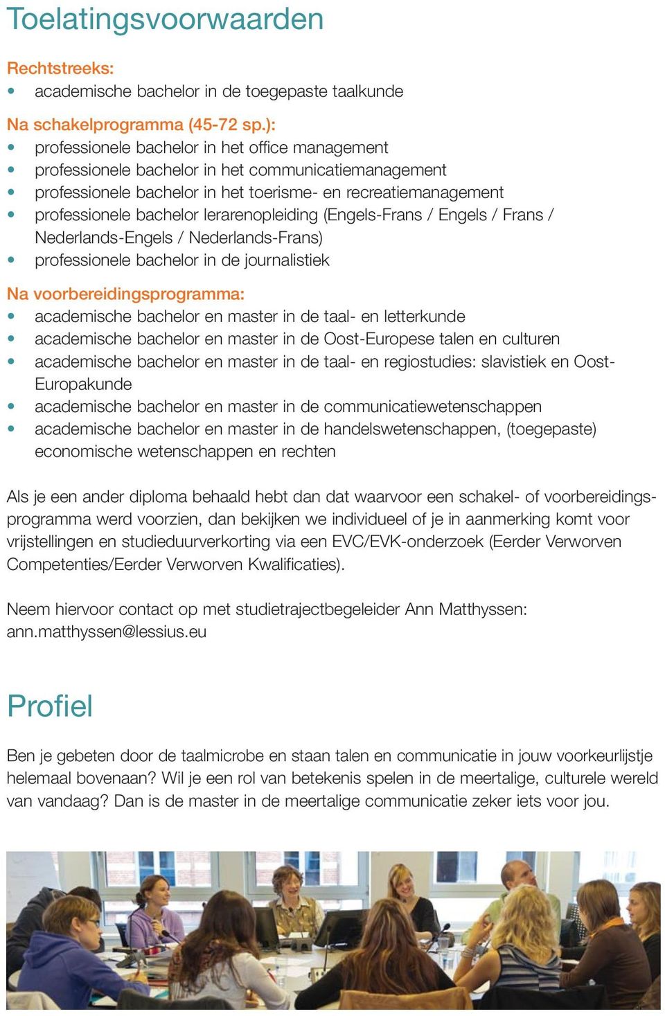 lerarenopleiding (Engels-Frans / Engels / Frans / Nederlands-Engels / Nederlands-Frans) professionele bachelor in de journalistiek Na voorbereidingsprogramma: academische bachelor en master in de