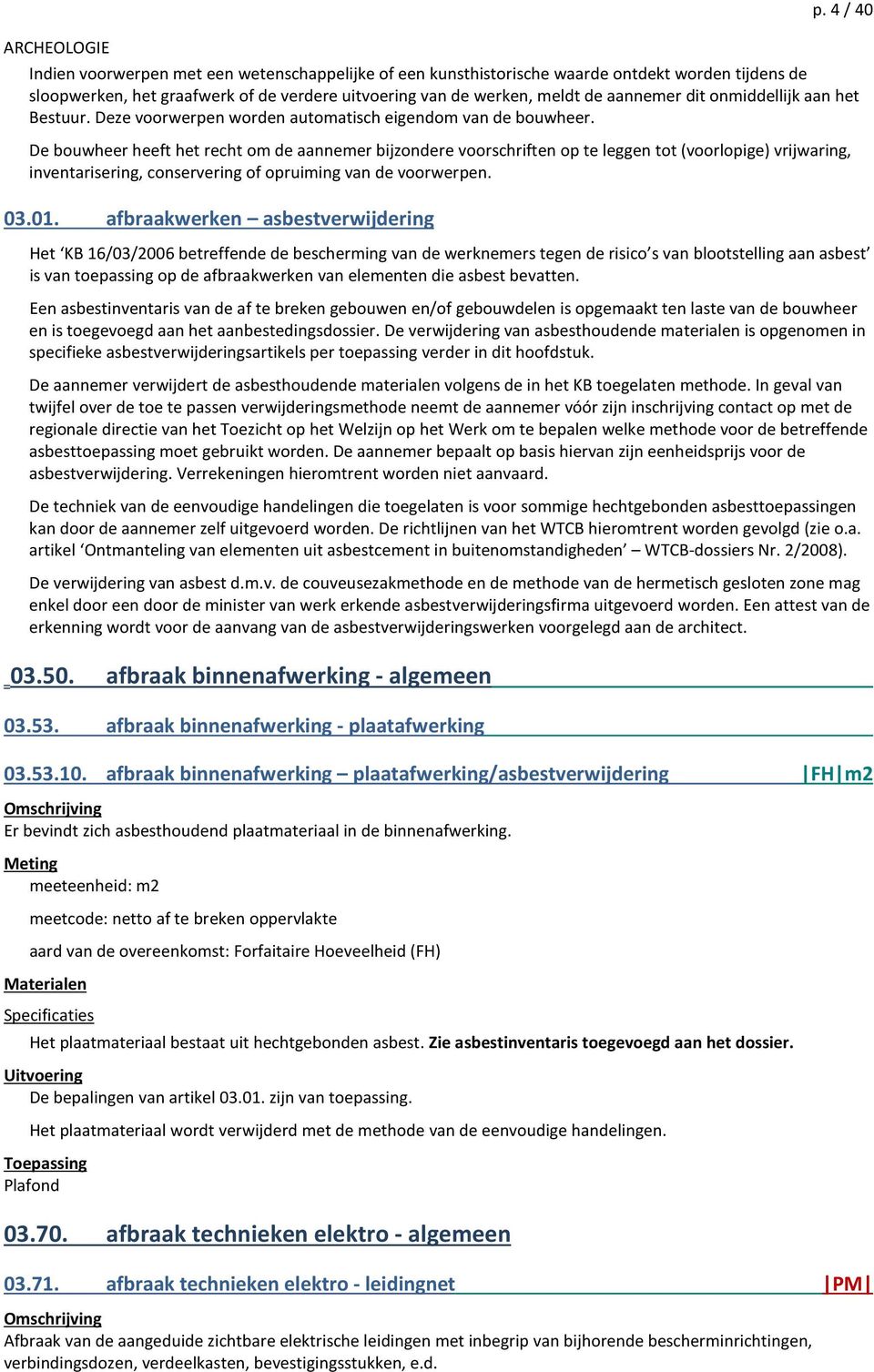 De bouwheer heeft het recht om de aannemer bijzondere voorschriften op te leggen tot (voorlopige) vrijwaring, inventarisering, conservering of opruiming van de voorwerpen. 03.01.