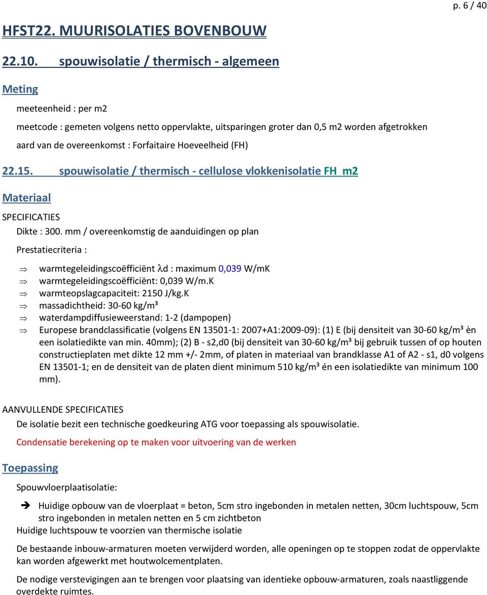 Hoeveelheid (FH) 22.15. spouwisolatie / thermisch - cellulose vlokkenisolatie FH m2 SPECIFICATIES Dikte : 300.