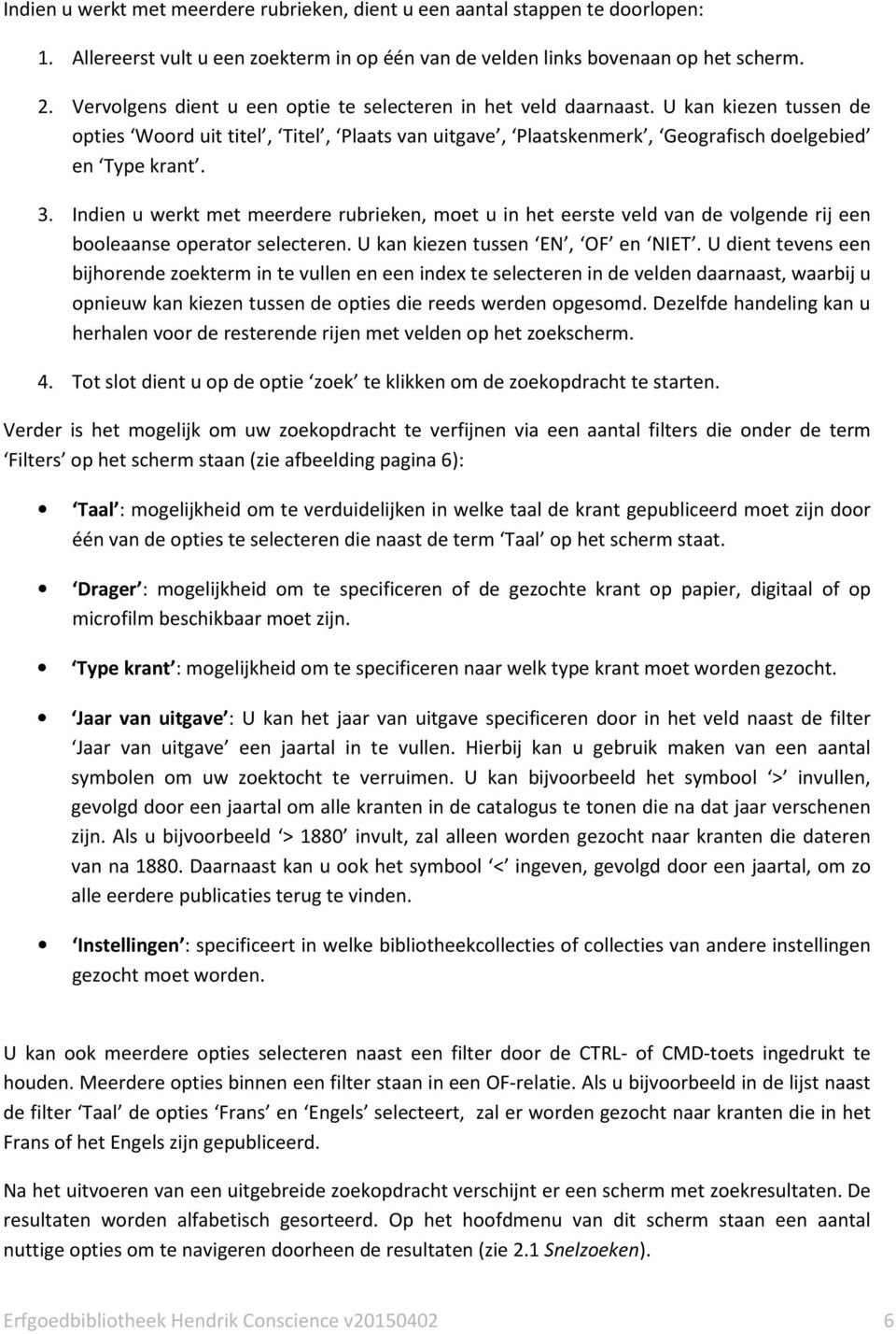 Indien u werkt met meerdere rubrieken, moet u in het eerste veld van de volgende rij een booleaanse operator selecteren. U kan kiezen tussen EN, OF en NIET.