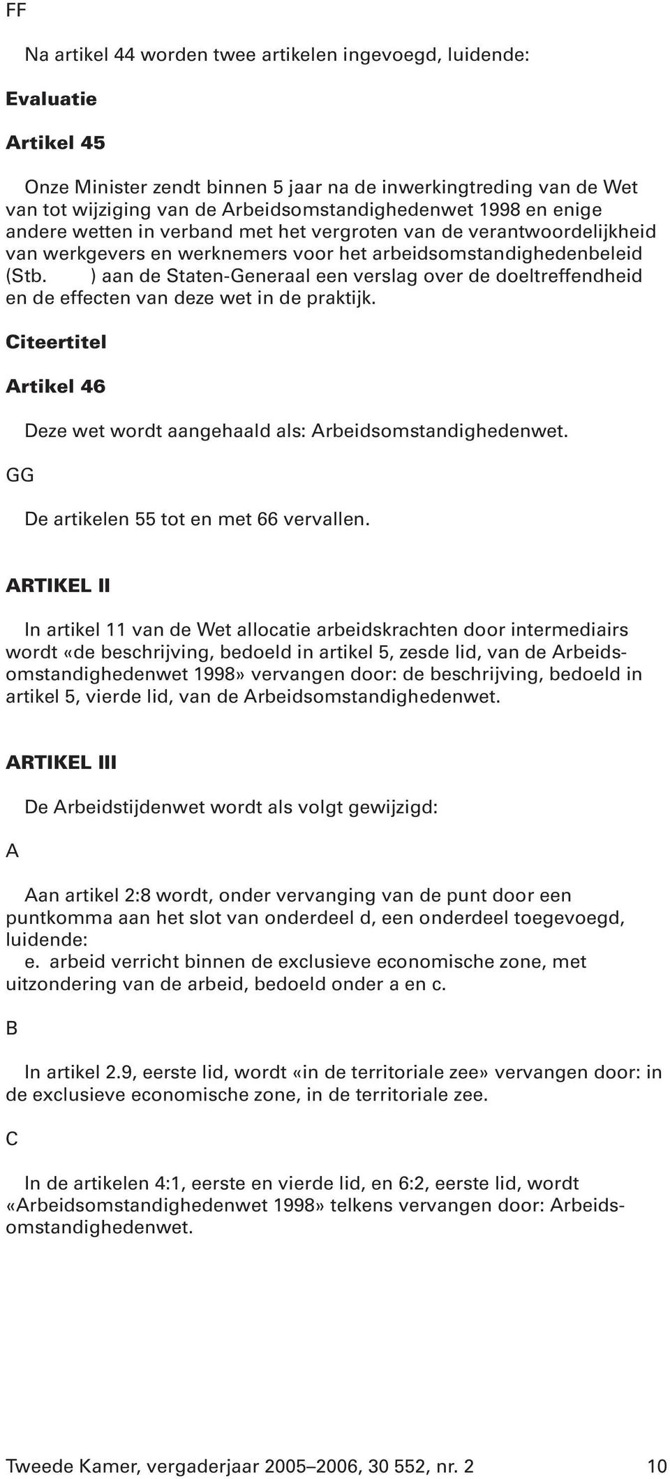 ) aan de Staten-Generaal een verslag over de doeltreffendheid en de effecten van deze wet in de praktijk. Citeertitel Artikel 46 GG Deze wet wordt aangehaald als: Arbeidsomstandighedenwet.